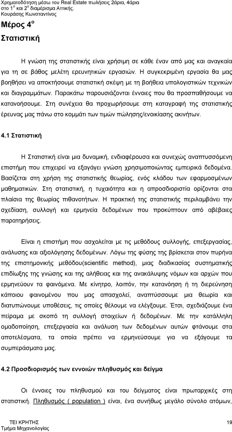 Στη συνέχεια θα προχωρήσουμε στη καταγραφή της στατιστικής έρευνας μας πάνω στο κομμάτι των τιμών πώλησης/ενοικίασης ακινήτων. 4.