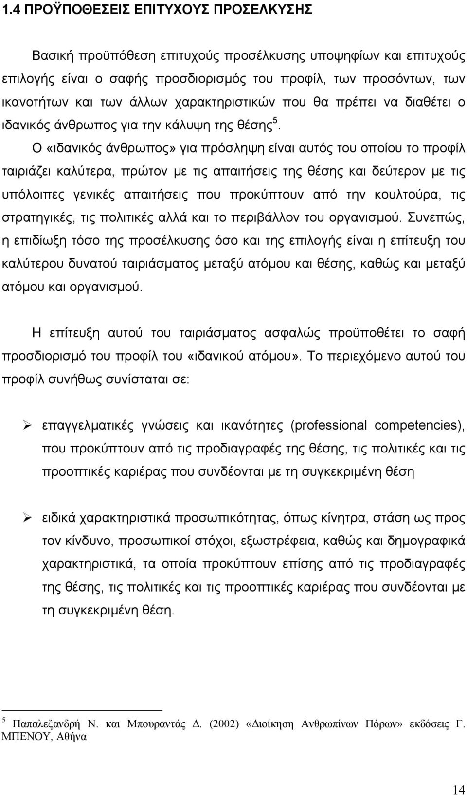 Ο «ιδανικός άνθρωπος» για πρόσληψη είναι αυτός του οποίου το προφίλ ταιριάζει καλύτερα, πρώτον με τις απαιτήσεις της θέσης και δεύτερον με τις υπόλοιπες γενικές απαιτήσεις που προκύπτουν από την