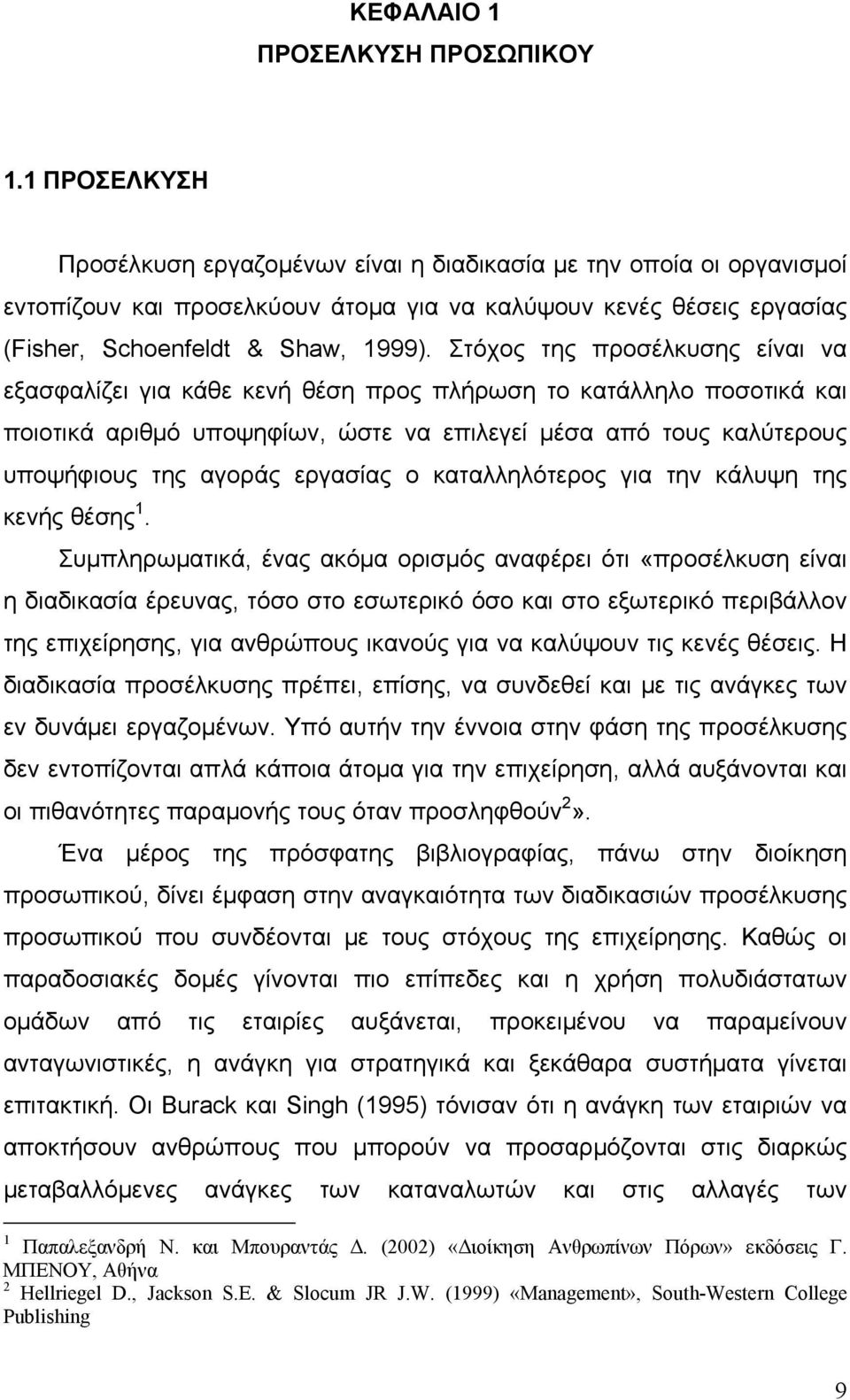 Στόχος της προσέλκυσης είναι να εξασφαλίζει για κάθε κενή θέση προς πλήρωση το κατάλληλο ποσοτικά και ποιοτικά αριθμό υποψηφίων, ώστε να επιλεγεί μέσα από τους καλύτερους υποψήφιους της αγοράς