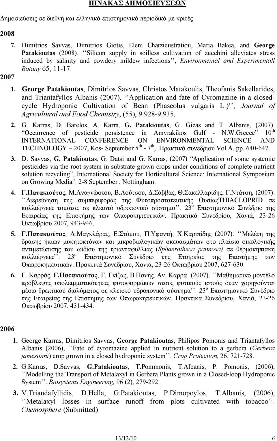 Silicon supply in soilless cultivation of zucchini alleviates stress induced by salinity and powdery mildew infections, Environmental and Experimentall Botany 65, 11-17. 2007 1.