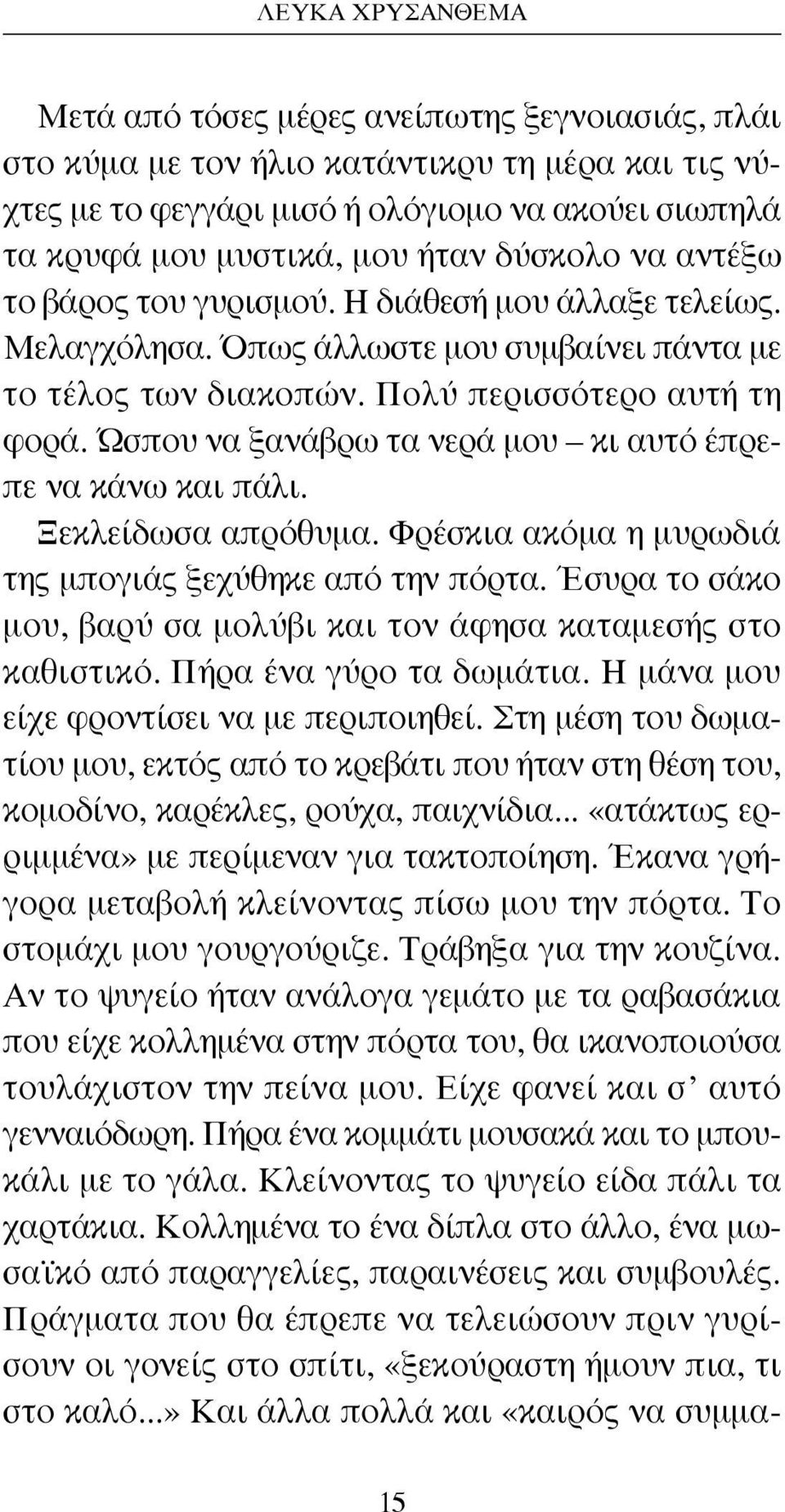 Ώσπου να ξανάβρω τα νερά μου κι αυτό έπρεπε να κάνω και πάλι. Ξεκλείδωσα απρόθυμα. Φρέσκια ακόμα η μυρωδιά της μπογιάς ξεχύθηκε από την πόρτα.