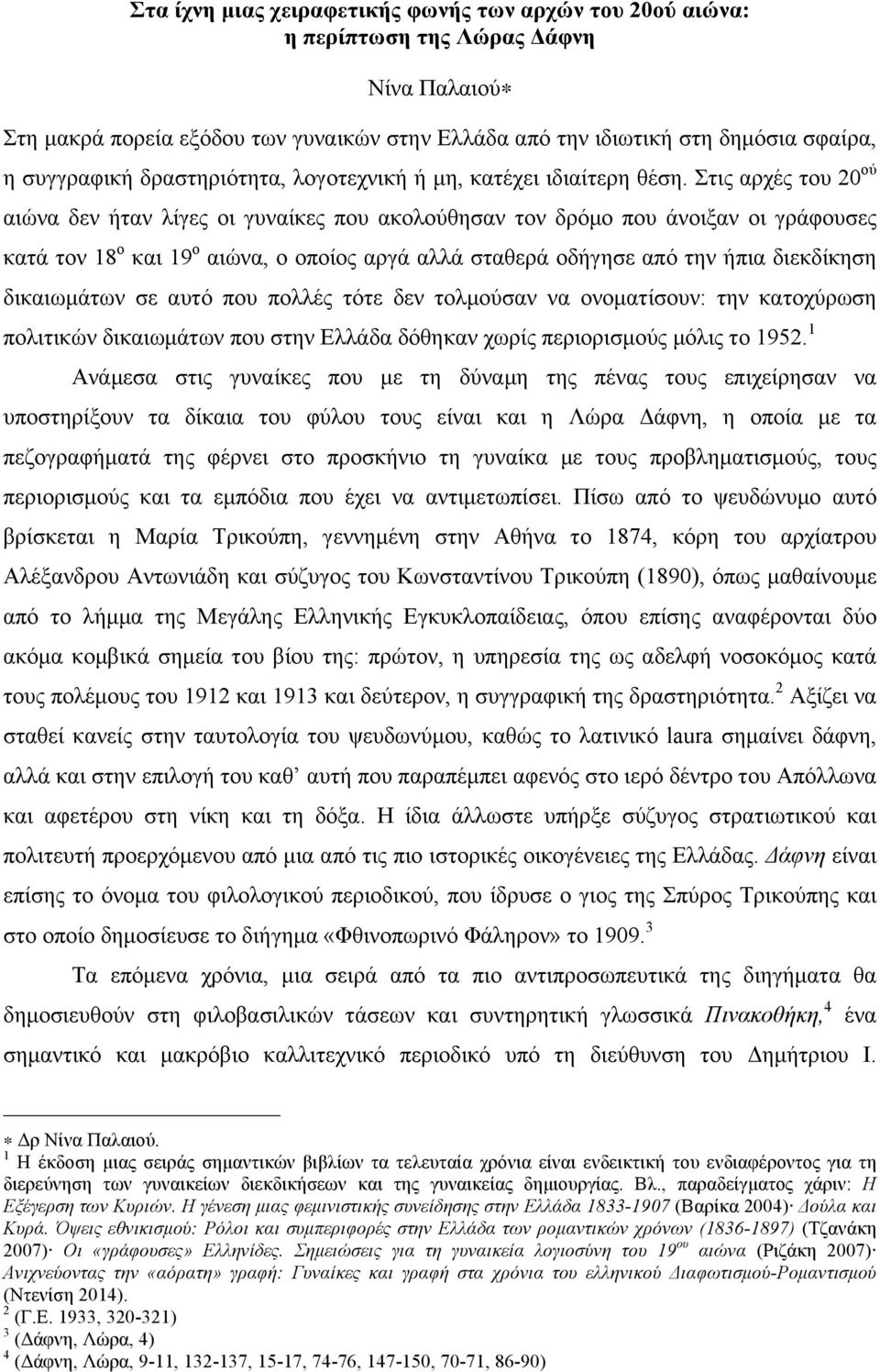 Στις αρχές του 20 ού αιώνα δεν ήταν λίγες οι γυναίκες που ακολούθησαν τον δρόµο που άνοιξαν οι γράφουσες κατά τον 18 ο και 19 ο αιώνα, ο οποίος αργά αλλά σταθερά οδήγησε από την ήπια διεκδίκηση