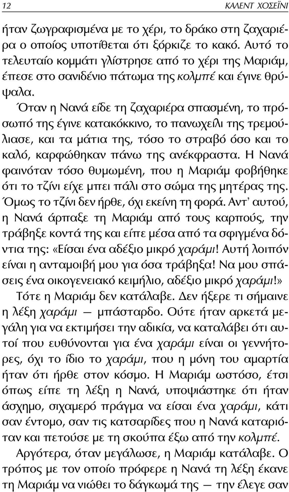 Όταν η νανά είδε τη ζαχαριέρα σπασμένη, το πρόσωπό της έγινε κατακόκκινο, το πανωχείλι της τρεμούλιασε, και τα μάτια της, τόσο το στραβό όσο και το καλό, καρφώθηκαν πάνω της ανέκφραστα.