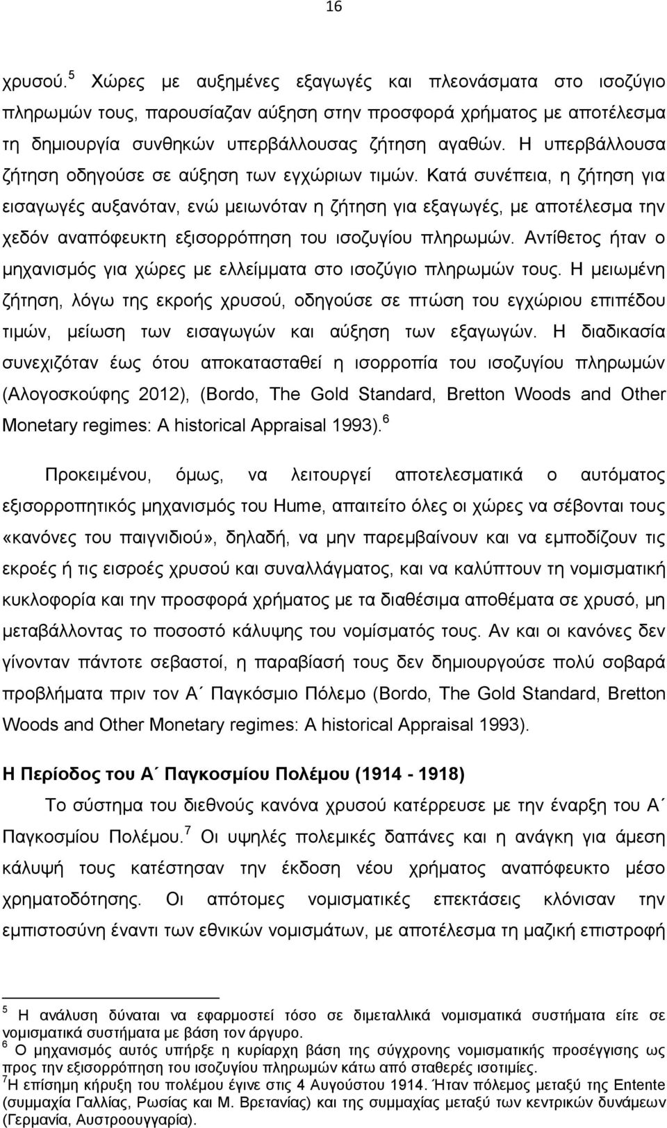 Κατά συνέπεια, η ζήτηση για εισαγωγές αυξανόταν, ενώ μειωνόταν η ζήτηση για εξαγωγές, με αποτέλεσμα την χεδόν αναπόφευκτη εξισορρόπηση του ισοζυγίου πληρωμών.