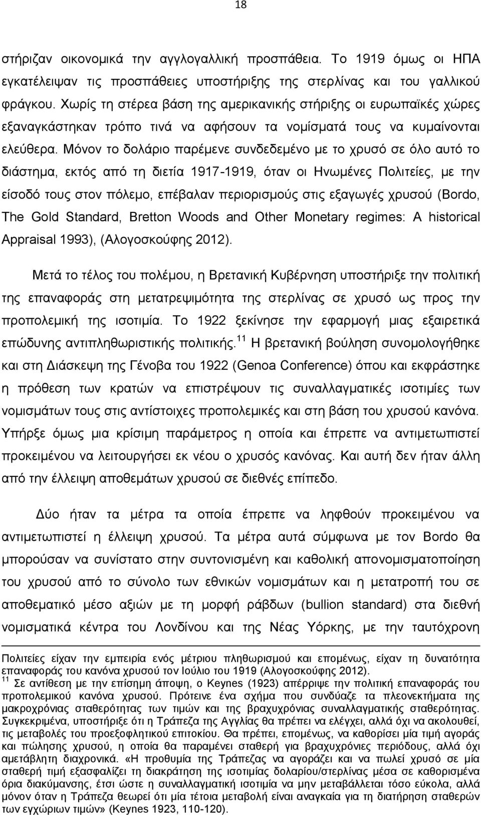 Μόνον το δολάριο παρέμενε συνδεδεμένο με το χρυσό σε όλο αυτό το διάστημα, εκτός από τη διετία 1917-1919, όταν οι Ηνωμένες Πολιτείες, με την είσοδό τους στον πόλεμο, επέβαλαν περιορισμούς στις