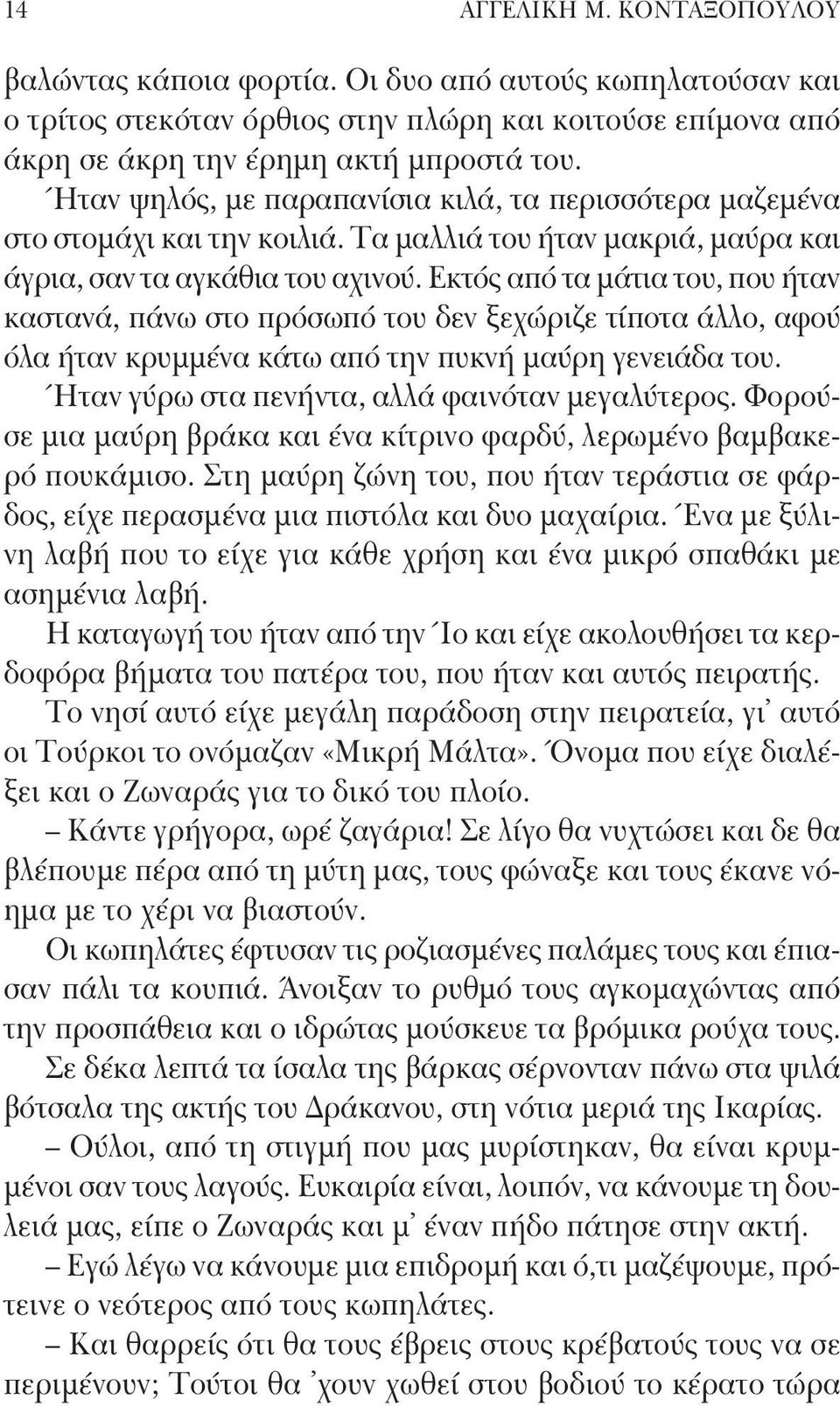 Εκτός από τα μάτια του, που ήταν καστανά, πάνω στο πρόσωπό του δεν ξεχώριζε τίποτα άλλο, αφού όλα ήταν κρυμμένα κάτω από την πυκνή μαύρη γενειάδα του. Ήταν γύρω στα πενήντα, αλλά φαινόταν μεγαλύτερος.