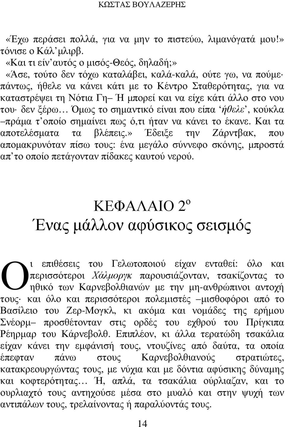 και να είχε κάτι άλλο στο νου του δεν ξέρω Όµως το σηµαντικό είναι που είπα ήθελε, κούκλα πράµα τ οποίο σηµαίνει πως ό,τι ήταν να κάνει το έκανε. Και τα αποτελέσµατα τα βλέπεις.