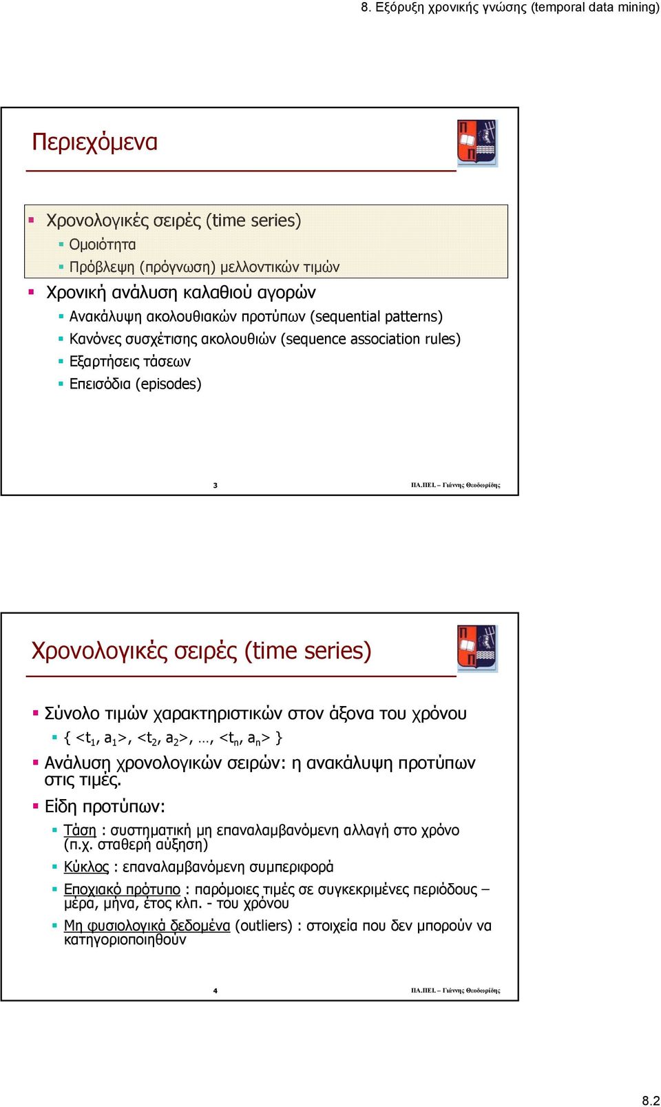 Γιάννης Θεοδωρίδης Χρονολογικές σειρές (time series) Σύνολο τιµών χαρακτηριστικών στον άξονα του χρόνου { <t 1, a 1 >, <t 2, a 2 >,, <t n, a n > } Ανάλυση χρονολογικών σειρών: η ανακάλυψη προτύπων