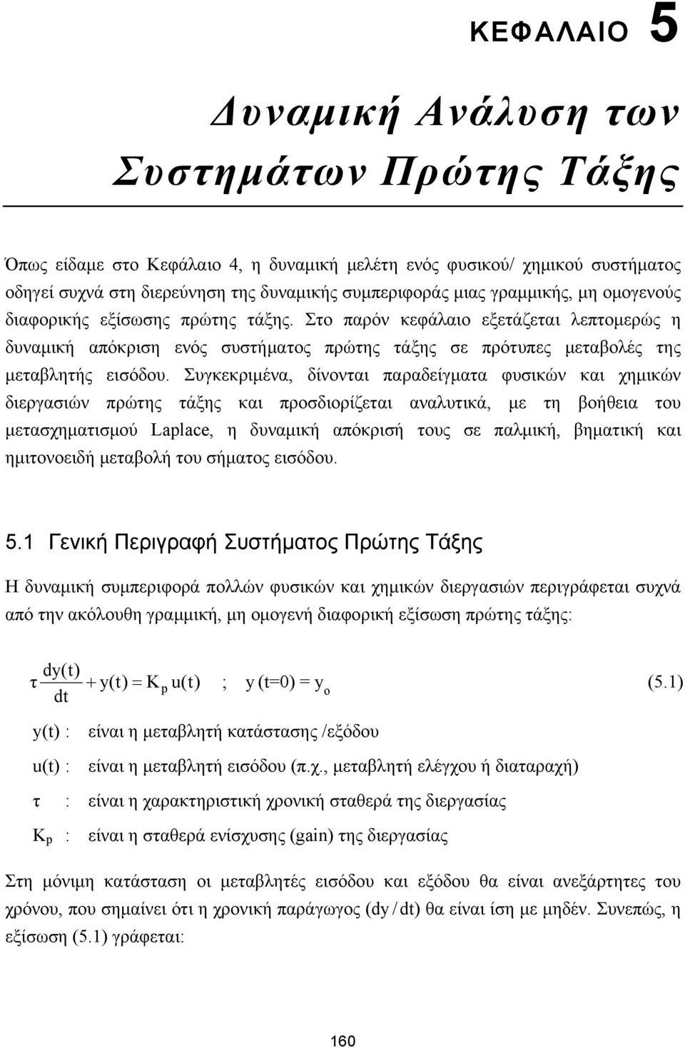 Συγκεκριμένα, δίνονται παραδείγματα φυσικών και χημικών διεργασιών πρώτης τάξης και προσδιορίζεται αναλυτικά, με τη βοήθεια του μετασχηματισμού Lalace, η δυναμική απόκρισή τους σε παλμική, βηματική