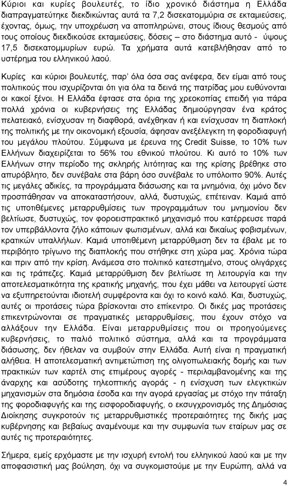 Κυρίες και κύριοι βουλευτές, παρ όλα όσα σας ανέφερα, δεν είμαι από τους πολιτικούς που ισχυρίζονται ότι για όλα τα δεινά της πατρίδας μου ευθύνονται οι κακοί ξένοι.