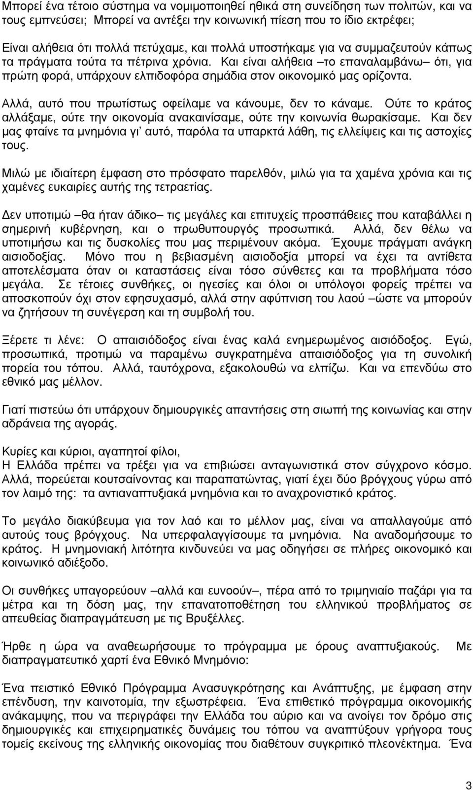 Αλλά, αυτό που πρωτίστως οφείλαµε να κάνουµε, δεν το κάναµε. Ούτε το κράτος αλλάξαµε, ούτε την οικονοµία ανακαινίσαµε, ούτε την κοινωνία θωρακίσαµε.