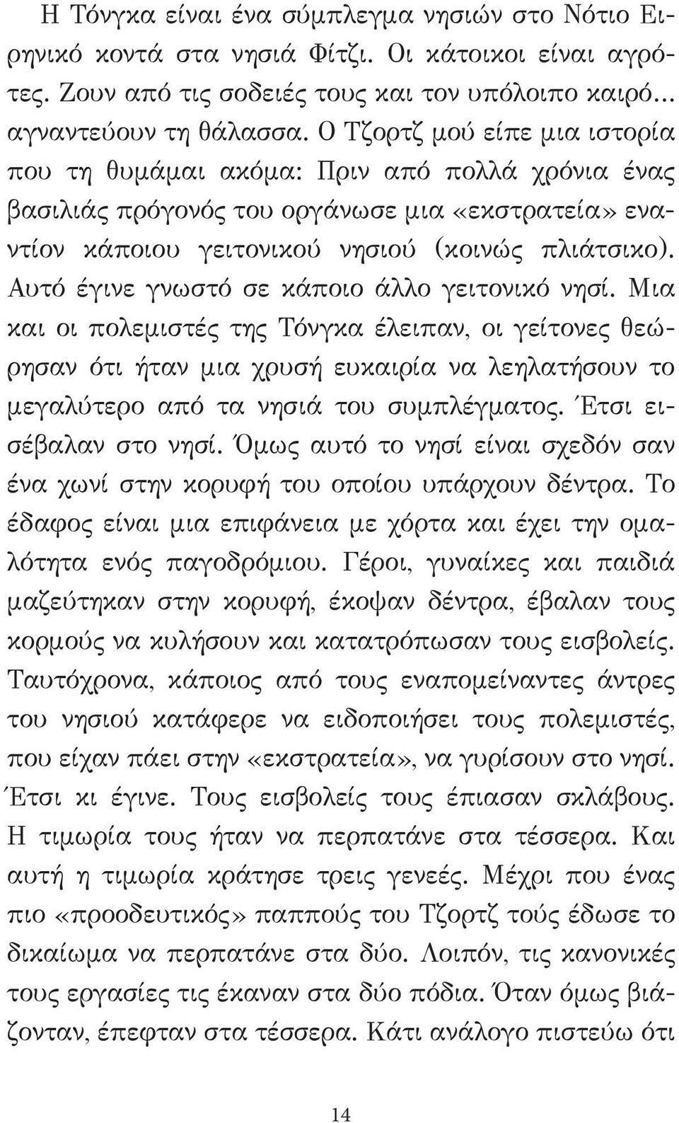 Αυτό έγινε γνωστό σε κάποιο άλλο γειτονικό νησί. Μια και οι πολεμιστές της Τόνγκα έλειπαν, οι γείτονες θεώρησαν ότι ήταν μια χρυσή ευκαιρία να λεηλατήσουν το μεγαλύτερο από τα νησιά του συμπλέγματος.