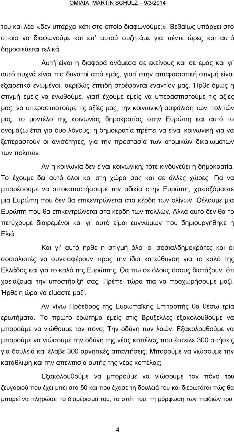 Ήρθε όμως η στιγμή εμείς να ενωθούμε, γιατί έχουμε εμείς να υπερασπιστούμε τις αξίες μας, να υπερασπιστούμε τις αξίες μας, την κοινωνική ασφάλιση των πολιτών μας, το μοντέλο της κοινωνίας δημοκρατίας