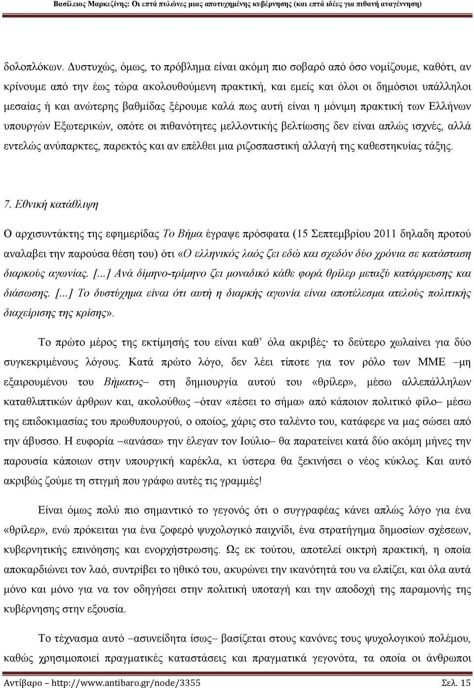 βαθμίδας ξέρουμε καλά πως αυτή είναι η μόνιμη πρακτική των Ελλήνων υπουργών Εξωτερικών, οπότε οι πιθανότητες μελλοντικής βελτίωσης δεν είναι απλώς ισχνές, αλλά εντελώς ανύπαρκτες, παρεκτός και αν