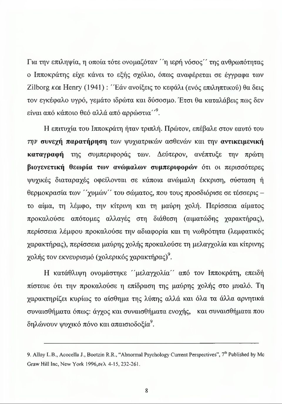 Πρώτον, επέβαλε στον εαυτό του την συνεχή παρατήρηση των ψυχιατρικών ασθενών και την αντικειμενική καταγραφή της συμπεριφοράς των.