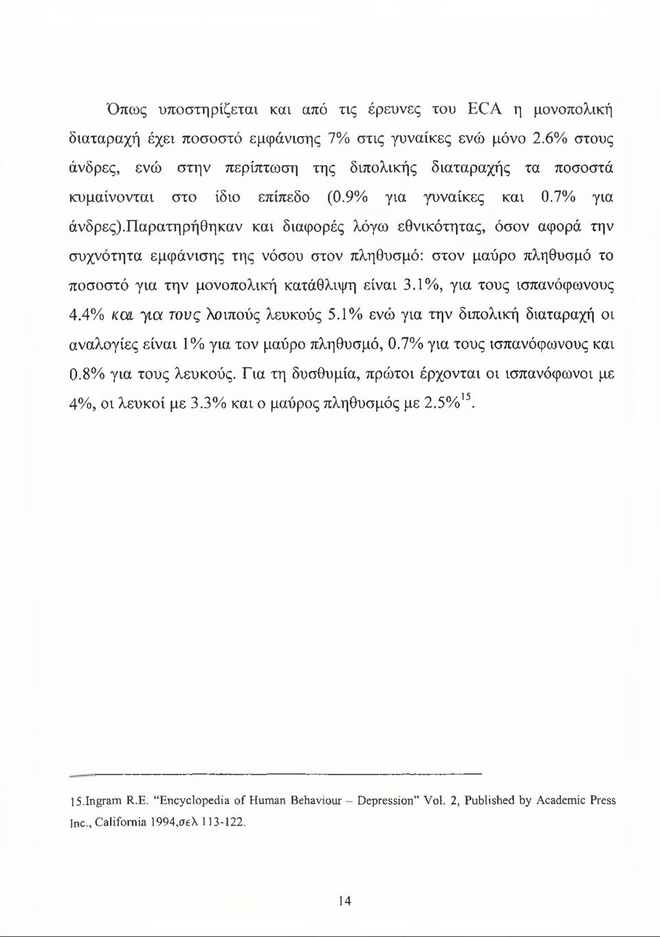 παρατηρήθηκαν και διαφορές λόγω εθνικότητας, όσον αφορά την συχνότητα εμφάνισης της νόσου στον πληθυσμό: στον μαύρο πληθυσμό το ποσοστό για την μονοπολική κατάθλιψη είναι 3.