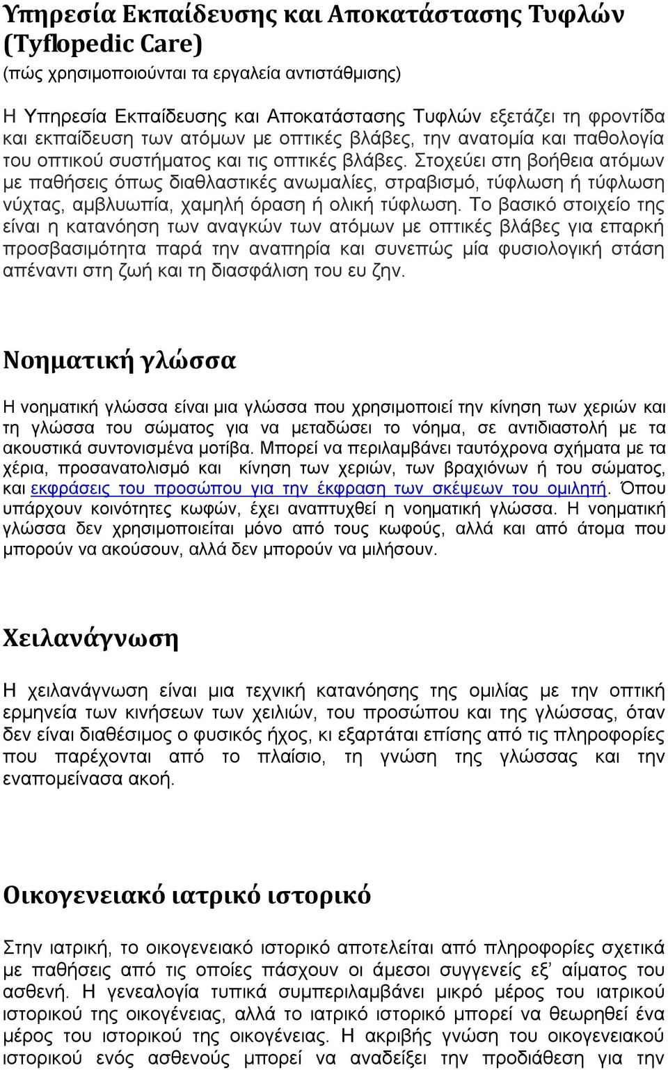 Στοχεύει στη βοήθεια ατόμων με παθήσεις όπως διαθλαστικές ανωμαλίες, στραβισμό, τύφλωση ή τύφλωση νύχτας, αμβλυωπία, χαμηλή όραση ή ολική τύφλωση.