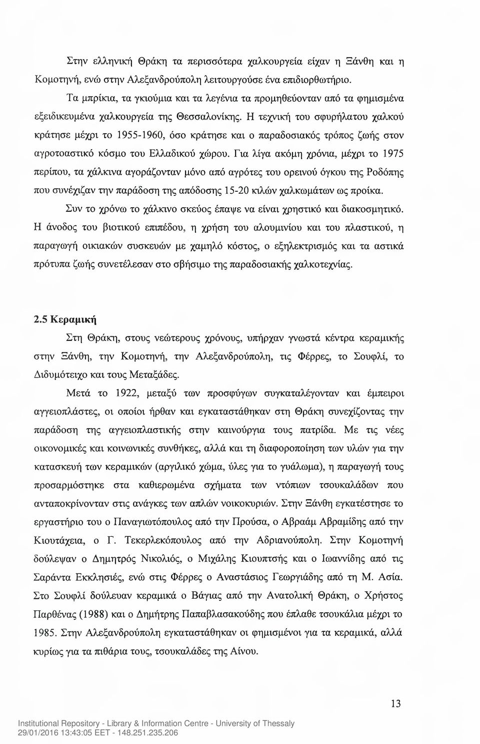 Η τεχνική του σφυρήλατου χαλκού κράτησε μέχρι το 1955-1960, όσο κράτησε και ο παραδοσιακός τρόπος ζωής στον αγροτοαστικό κόσμο του Ελλαδικού χώρου.