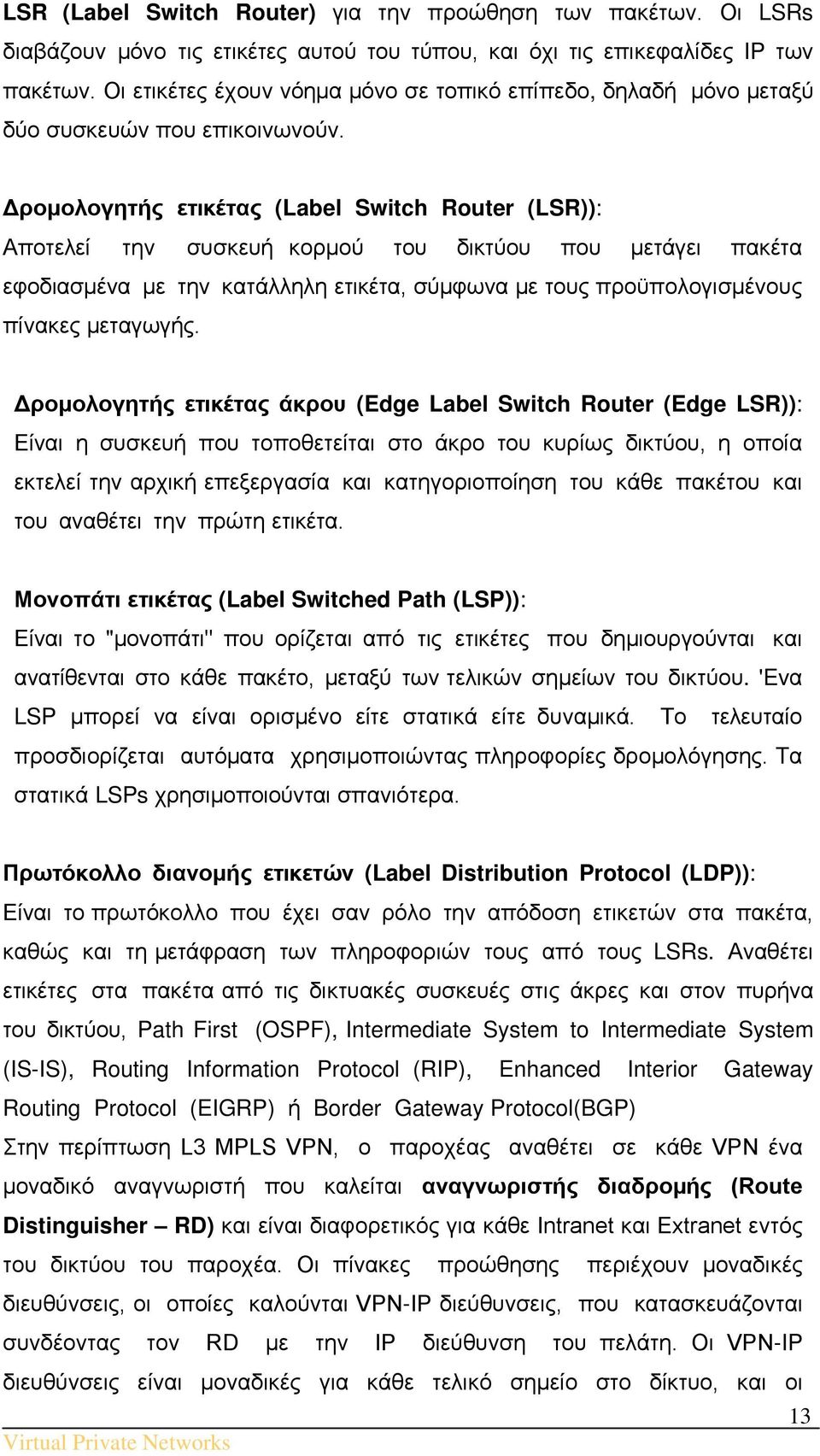 Δρομολογητής ετικέτας (Label Switch Router (LSR)): Αποτελεί την συσκευή κορμού του δικτύου που μετάγει πακέτα εφοδιασμένα με την κατάλληλη ετικέτα, σύμφωνα με τους προϋπολογισμένους πίνακες μεταγωγής.