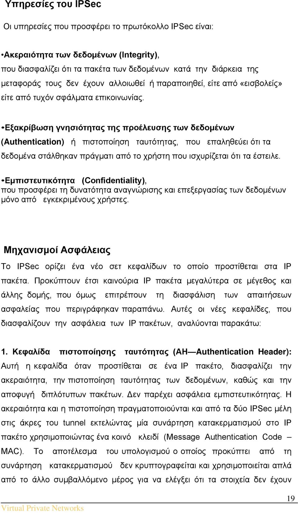 Εξακρίβωση γνησιότητας της προέλευσης των δεδομένων (Authentication) ή πιστοποίηση ταυτότητας, που επαληθεύει ότι τα δεδομένα στάλθηκαν πράγματι από το χρήστη που ισχυρίζεται ότι τα έστειλε.