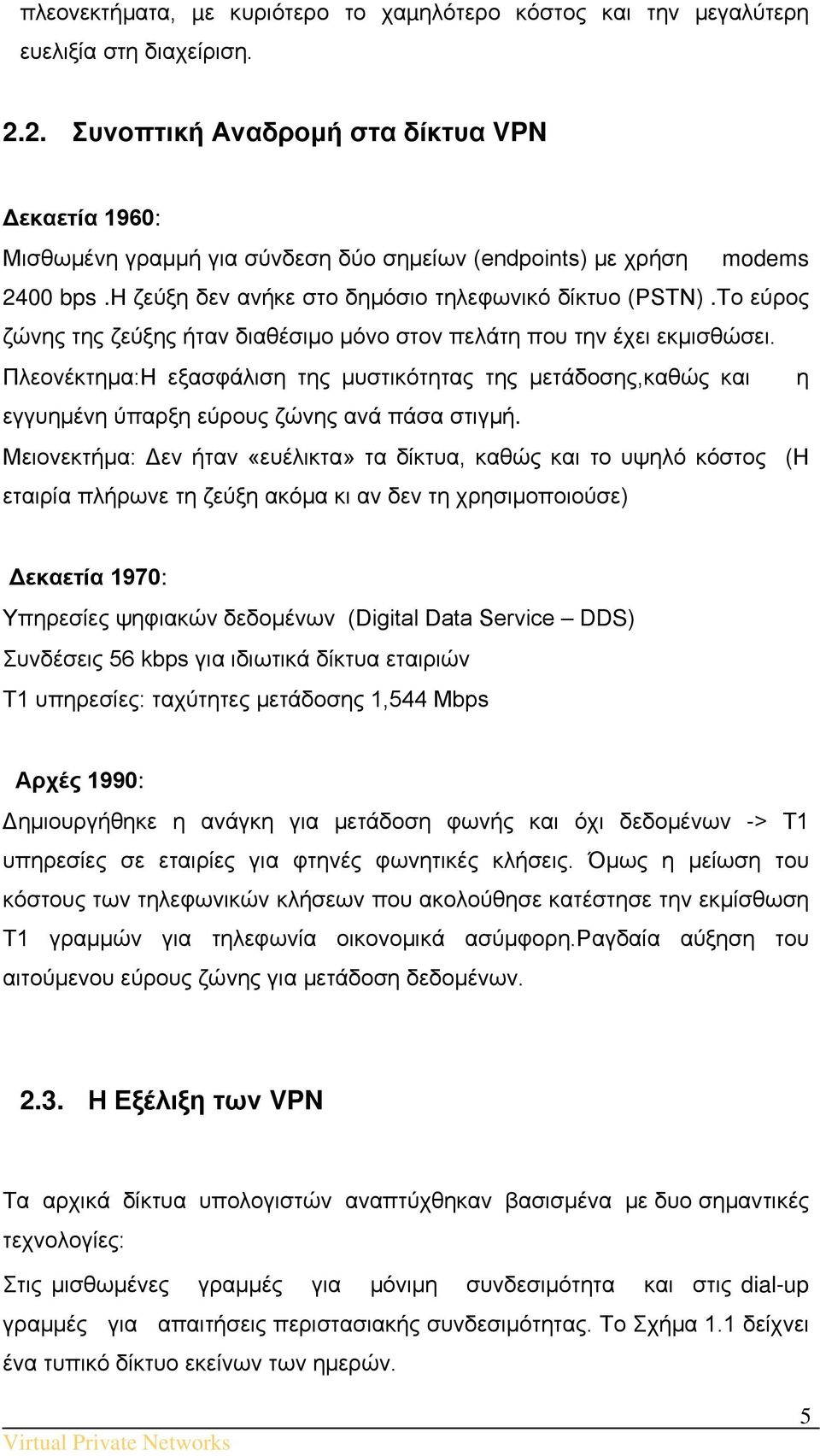 Το εύρος ζώνης της ζεύξης ήταν διαθέσιμο μόνο στον πελάτη που την έχει εκμισθώσει. Πλεονέκτημα:Η εξασφάλιση της μυστικότητας της μετάδοσης,καθώς και η εγγυημένη ύπαρξη εύρους ζώνης ανά πάσα στιγμή.