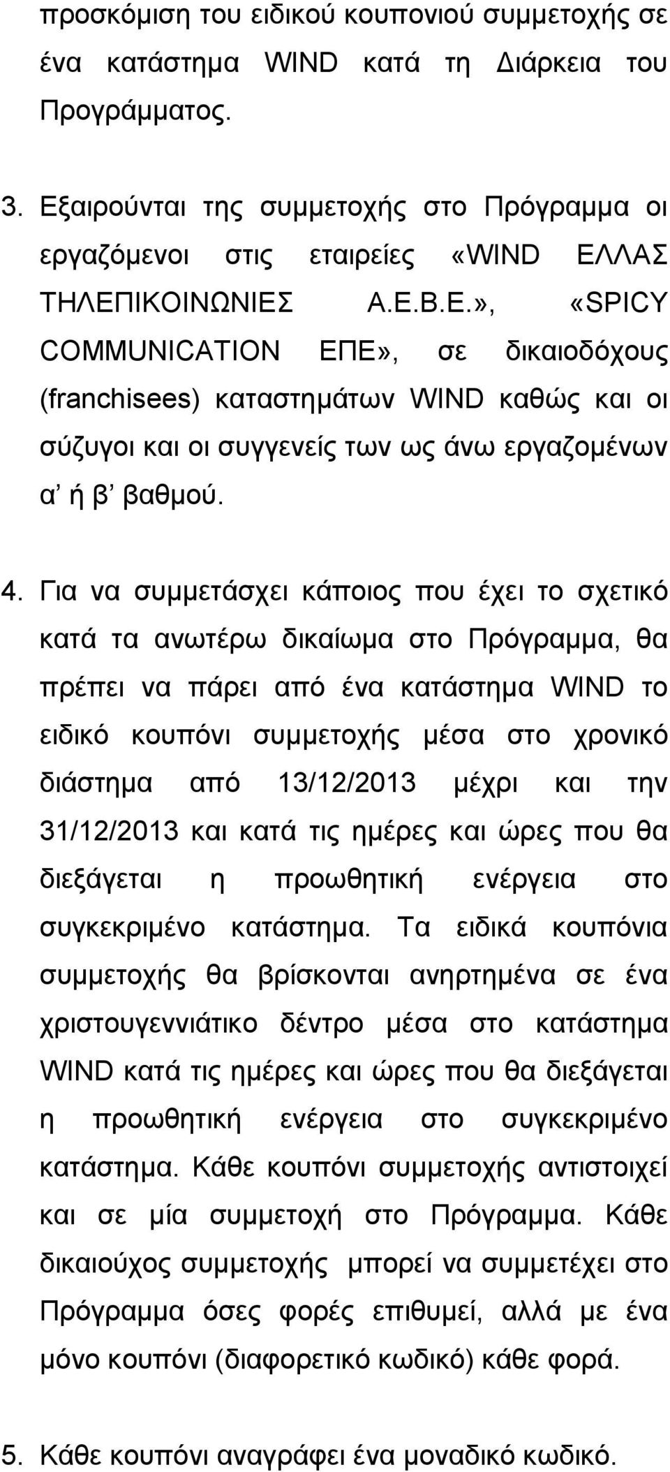 4. Για να συμμετάσχει κάποιος που έχει το σχετικό κατά τα ανωτέρω δικαίωμα στο Πρόγραμμα, θα πρέπει να πάρει από ένα κατάστημα WIND το ειδικό κουπόνι συμμετοχής μέσα στο χρονικό διάστημα από