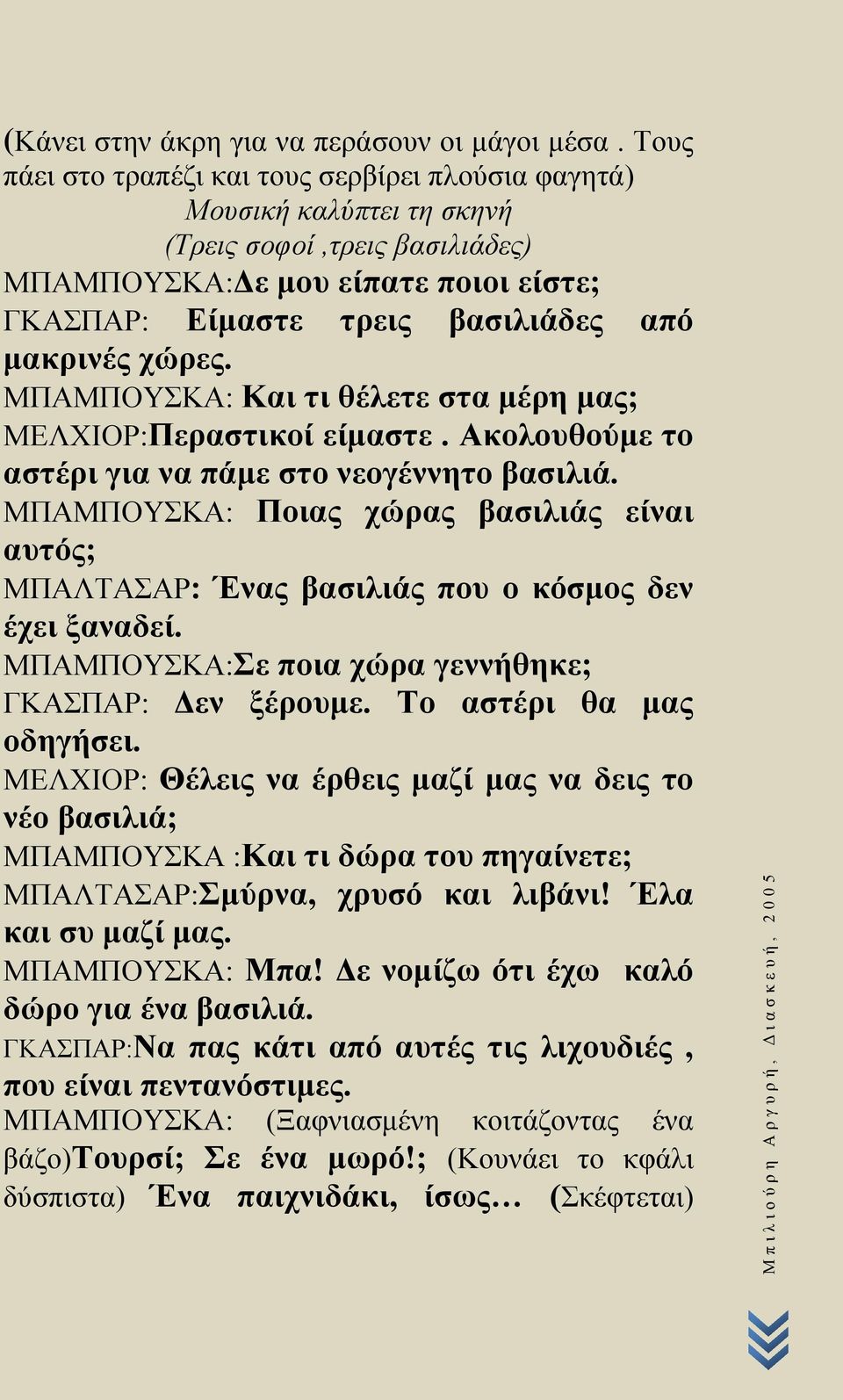 χώρες. ΜΠΑΜΠΟΥΣΚΑ: Και τι θέλετε στα μέρη μας; ΜΕΛΧΙΟΡ:Περαστικοί είμαστε. Ακολουθούμε το αστέρι για να πάμε στο νεογέννητο βασιλιά.