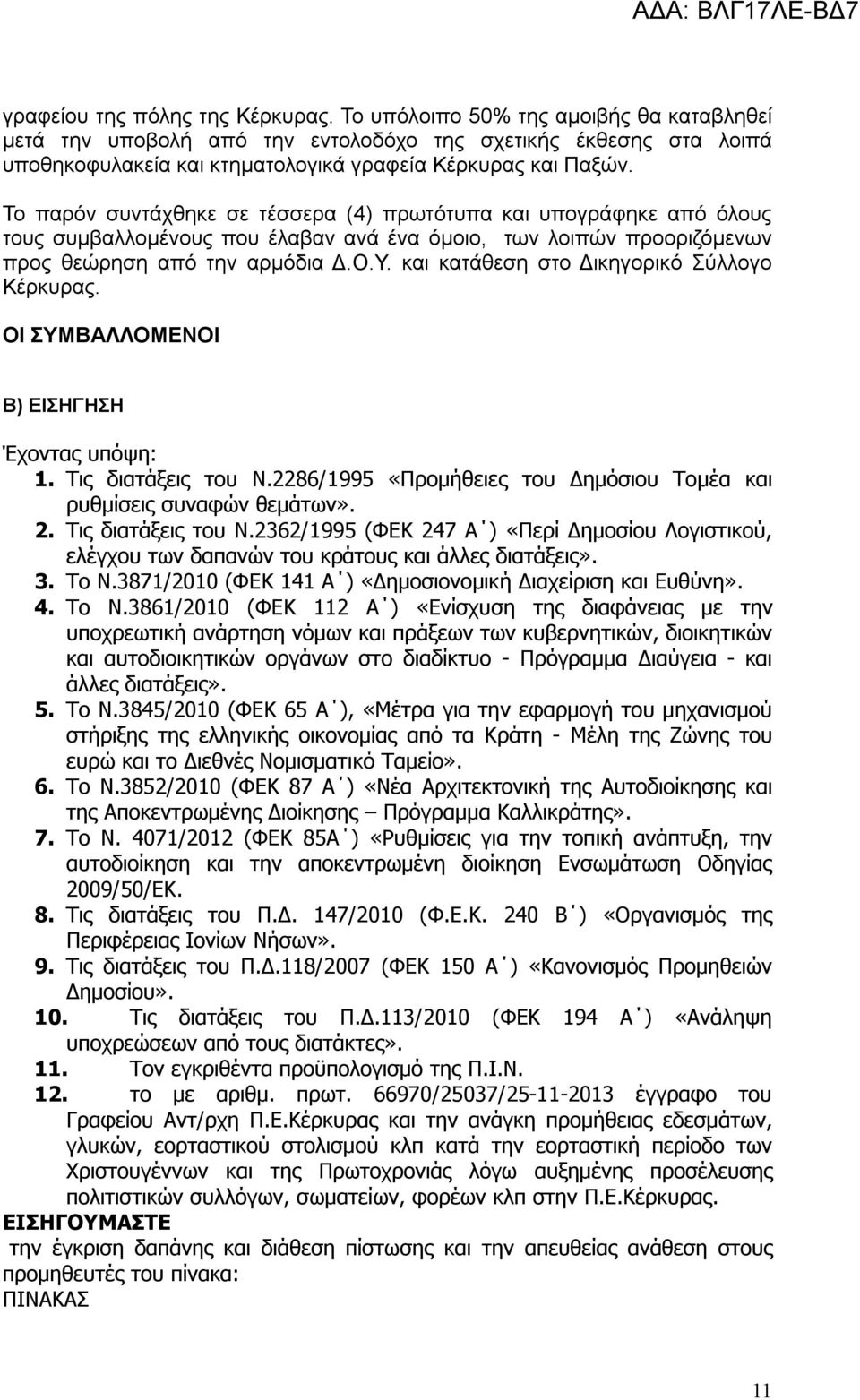 Το παρόν συντάχθηκε σε τέσσερα (4) πρωτότυπα και υπογράφηκε από όλους τους συμβαλλομένους που έλαβαν ανά ένα όμοιο, των λοιπών προοριζόμενων προς θεώρηση από την αρμόδια Δ.Ο.Υ.