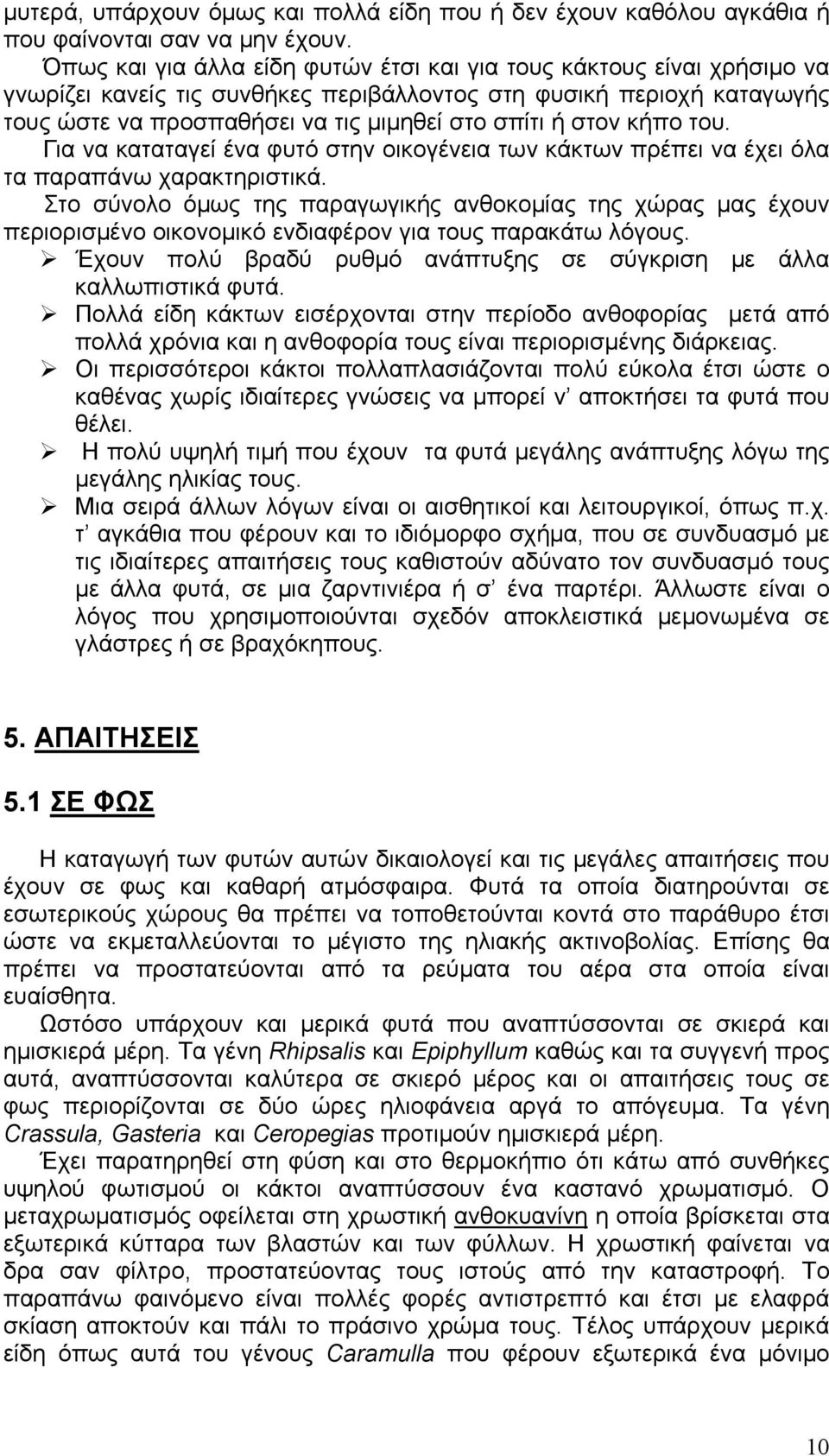 στον κήπο του. Για να καταταγεί ένα φυτό στην οικογένεια των κάκτων πρέπει να έχει όλα τα παραπάνω χαρακτηριστικά.