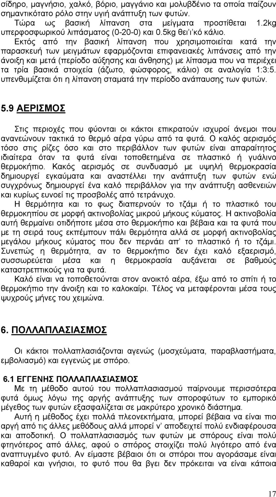 Εκτός από την βασική λίπανση που χρησιμοποιείται κατά την παρασκευή των μειγμάτων εφαρμόζονται επιφανειακές λιπάνσεις από την άνοιξη και μετά (περίοδο αύξησης και άνθησης) με λίπασμα που να περιέχει