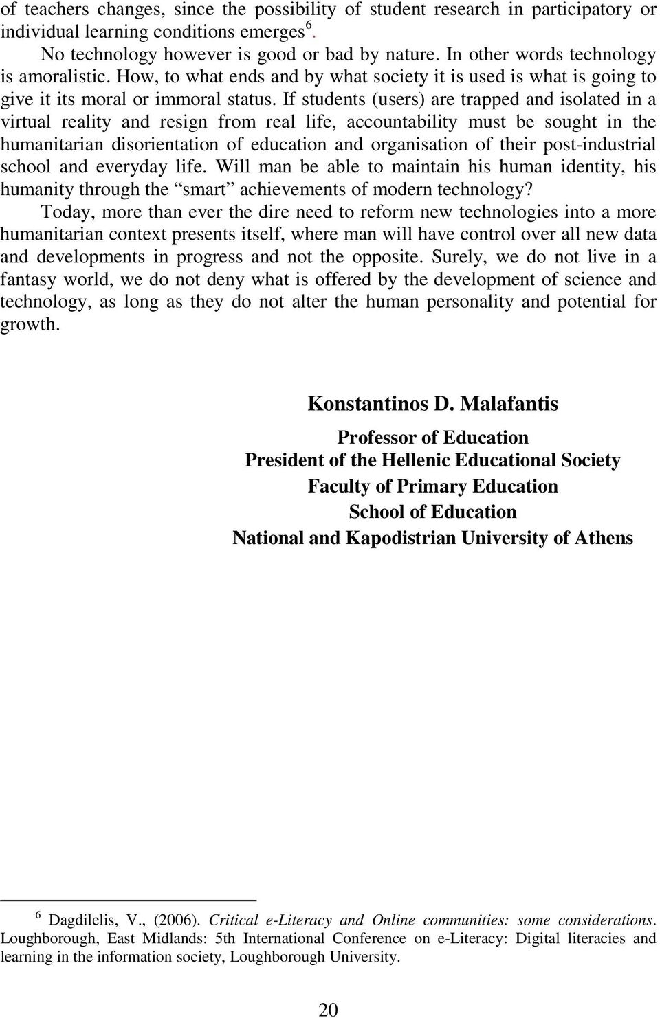 If students (users) are trapped and isolated in a virtual reality and resign from real life, accountability must be sought in the humanitarian disorientation of education and organisation of their