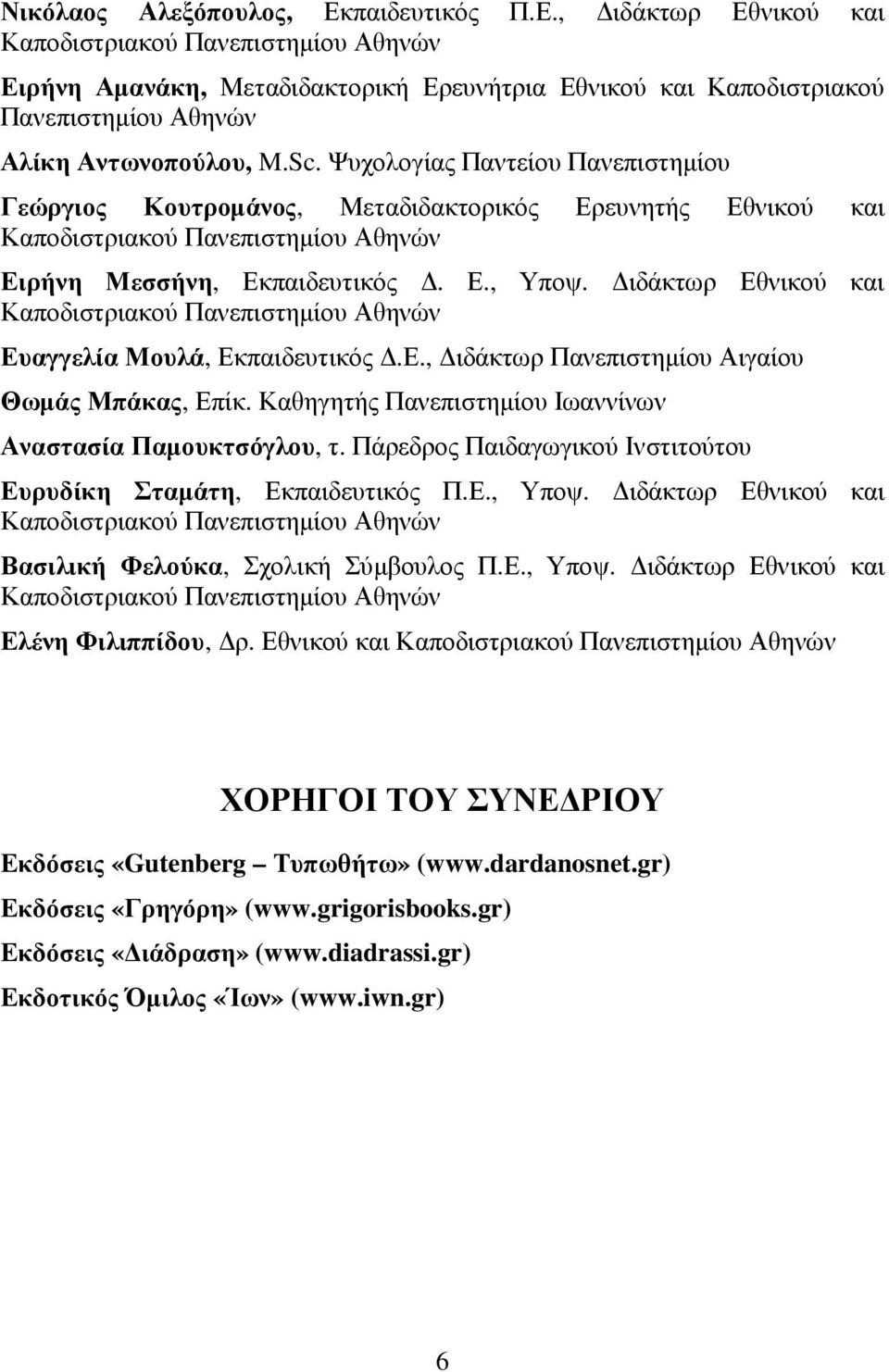 ιδάκτωρ Εθνικού και Καποδιστριακού Πανεπιστηµίου Αθηνών Ευαγγελία Μουλά, Εκπαιδευτικός.Ε., ιδάκτωρ Πανεπιστηµίου Αιγαίου Θωµάς Μπάκας, Επίκ.