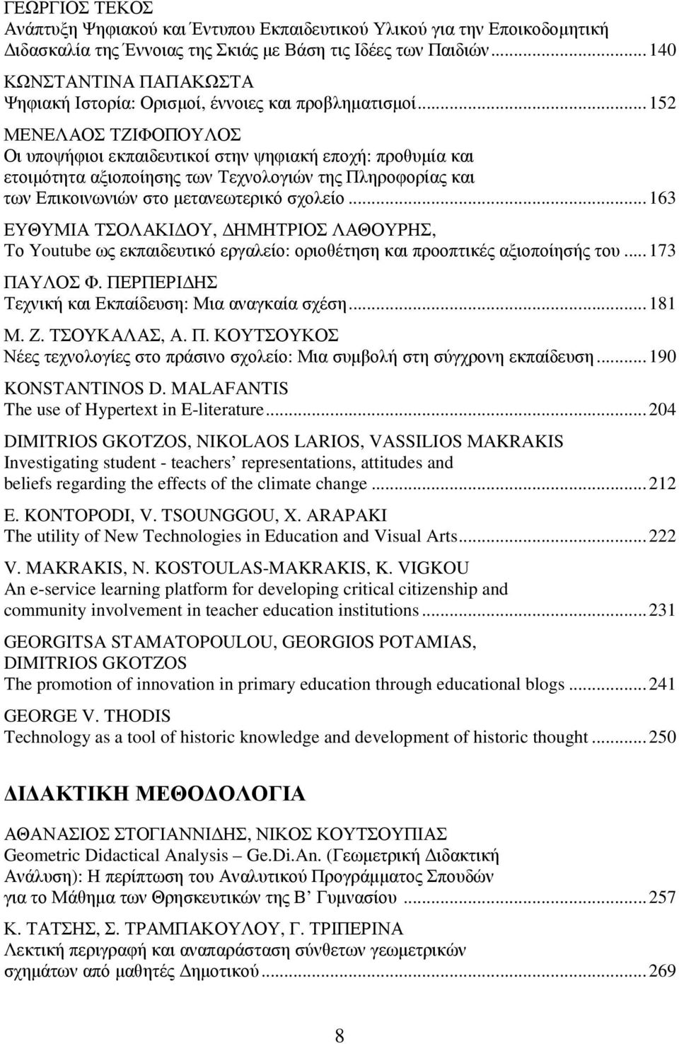 ..152 ΜΕΝΕΛΑΟΣ ΤΖΙΦΟΠΟΥΛΟΣ Οι υποψήφιοι εκπαιδευτικοί στην ψηφιακή εποχή: προθυµία και ετοιµότητα αξιοποίησης των Τεχνολογιών της Πληροφορίας και των Επικοινωνιών στο µετανεωτερικό σχολείο.