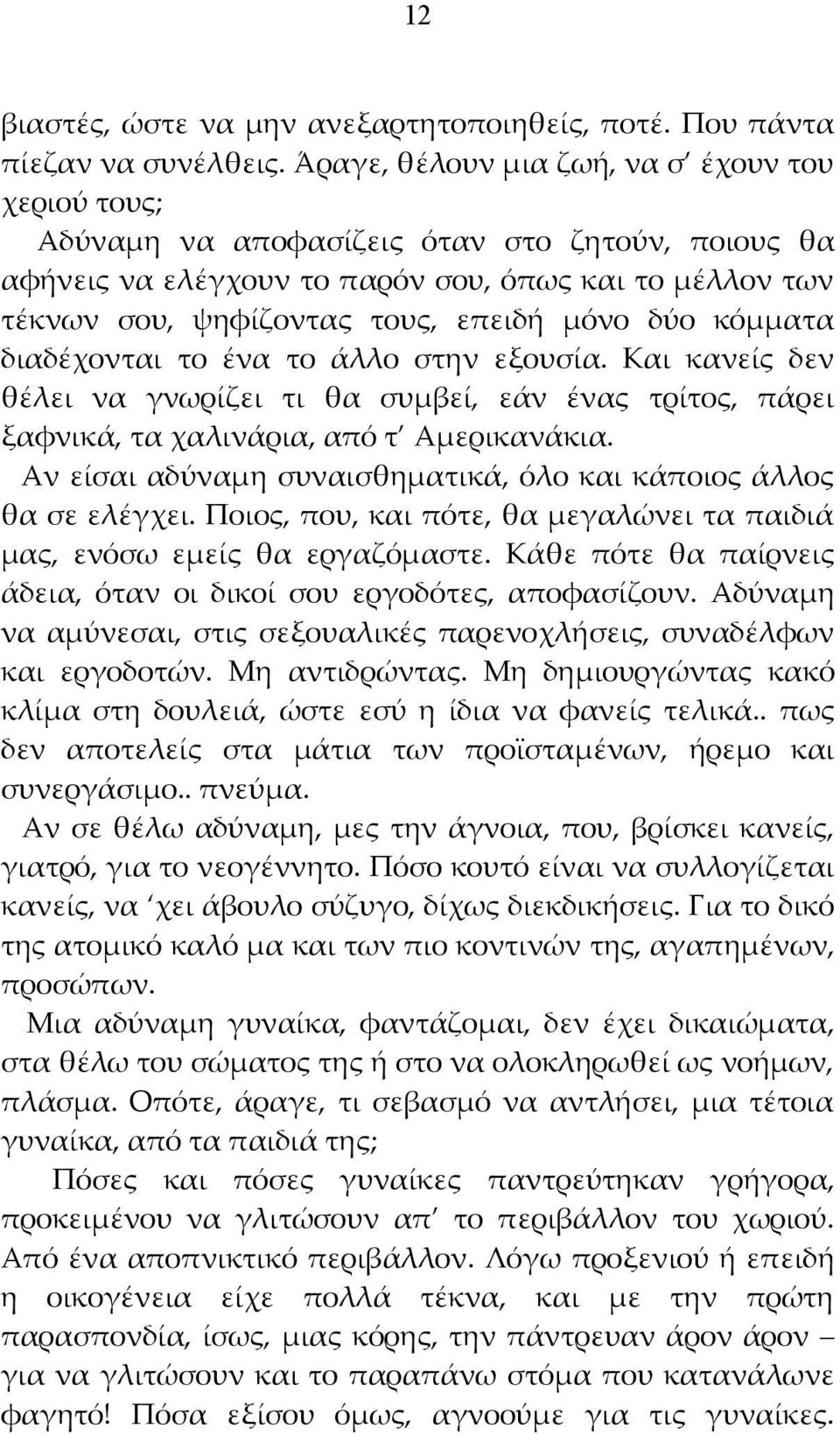 δύο κόμματα διαδέχονται το ένα το άλλο στην εξουσία. Και κανείς δεν θέλει να γνωρίζει τι θα συμβεί, εάν ένας τρίτος, πάρει ξαφνικά, τα χαλινάρια, από τ Αμερικανάκια.