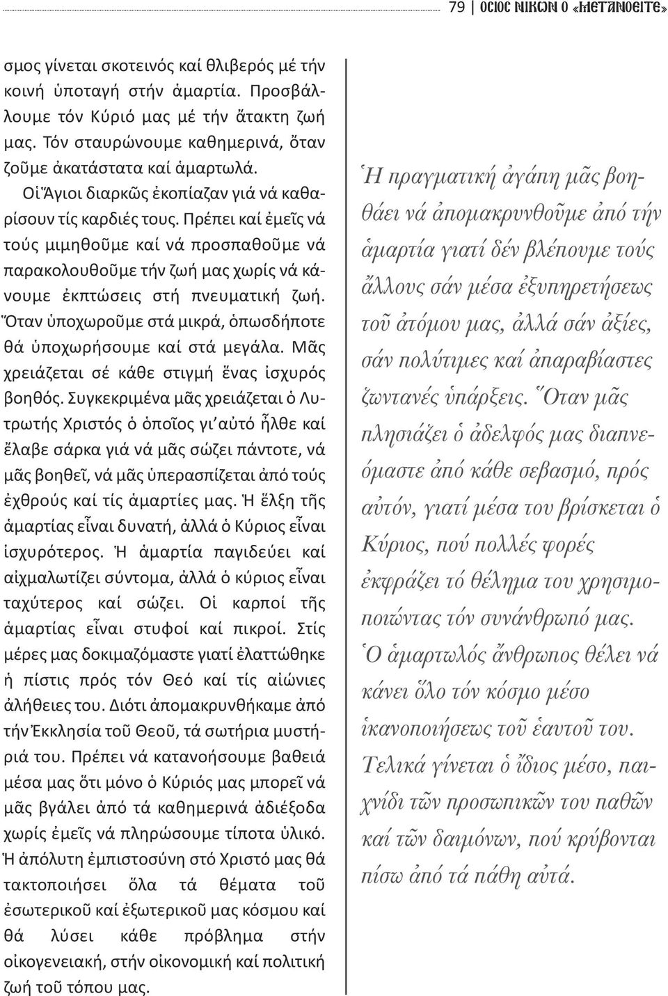 Πρέπει καί ἐμεῖς νά τούς μιμηθοῦμε καί νά προσπαθοῦμε νά παρακολουθοῦμε τήν ζωή μας χωρίς νά κάνουμε ἐκπτώσεις στή πνευματική ζωή. Ὅταν ὑποχωροῦμε στά μικρά, ὁπωσδήποτε θά ὑποχωρήσουμε καί στά μεγάλα.