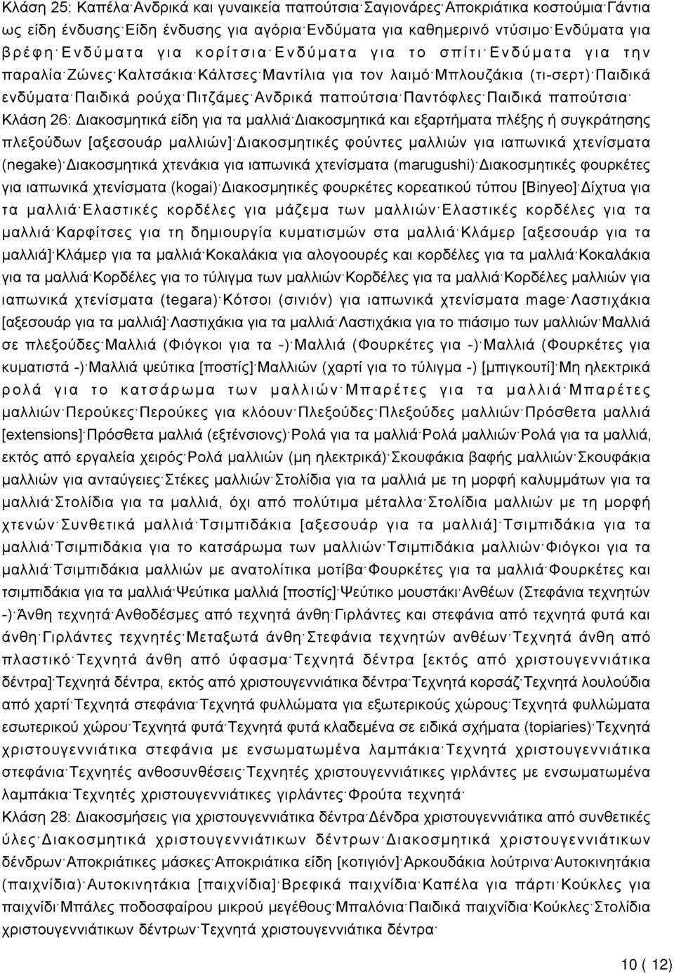 παπούτσια Κλάση 26: Διακοσμητικά είδη για τα μαλλιά Διακοσμητικά και εξαρτήματα πλέξης ή συγκράτησης πλεξούδων [αξεσουάρ μαλλιών] Διακοσμητικές φούντες μαλλιών για ιαπωνικά χτενίσματα (negake)