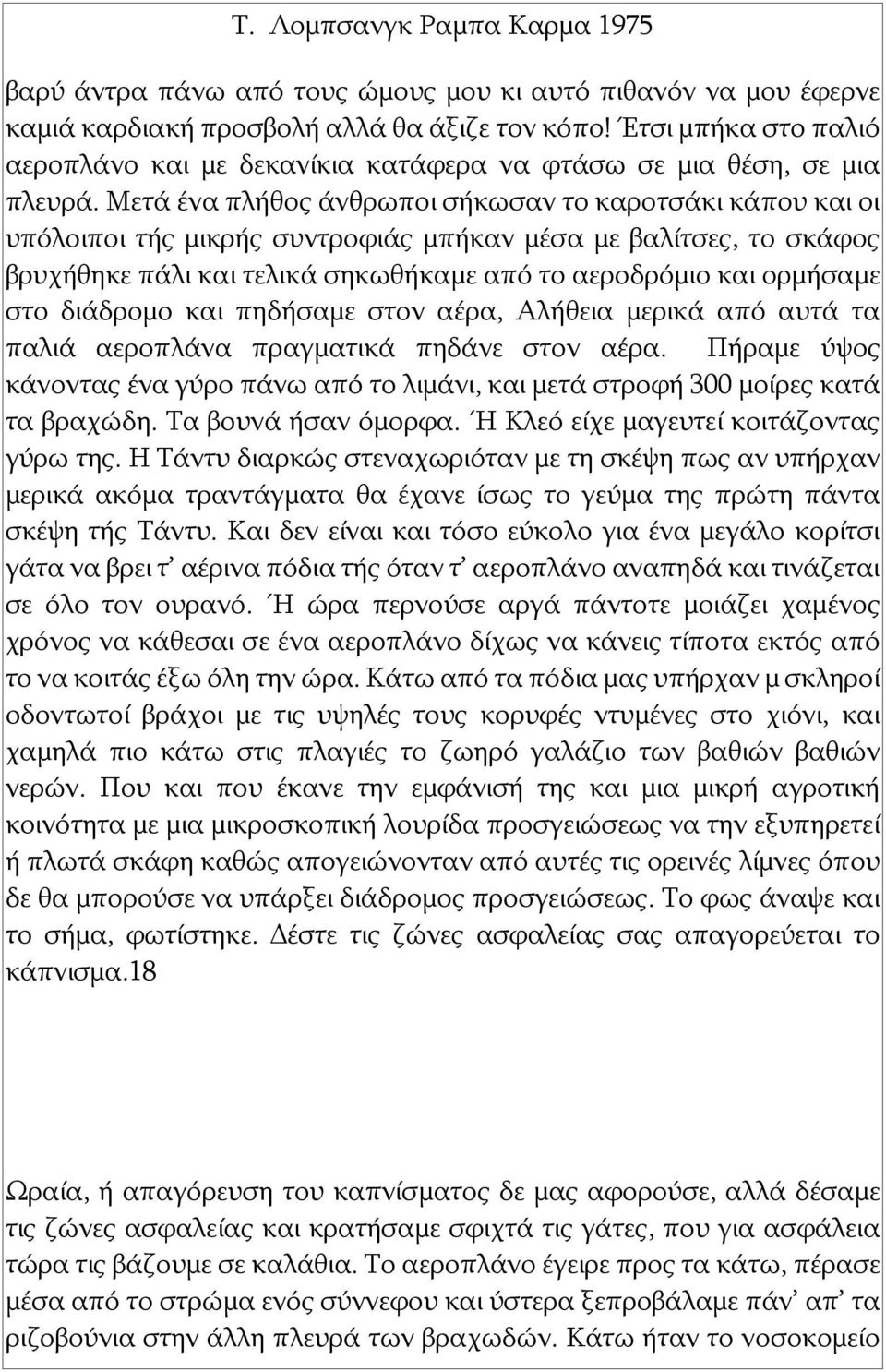 Μετά ένα πλήθος άνθρωποι σήκωσαν το καροτσάκι κάπου και οι υπόλοιποι τής μικρής συντροφιάς μπήκαν μέσα με βαλίτσες, το σκάφος βρυχήθηκε πάλι και τελικά σηκωθήκαμε από το αεροδρόμιο και ορμήσαμε στο