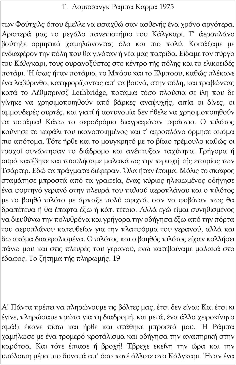 Ή ίσως ήταν ποτάμια, το Μπόου και το Ελμποου, καθώς πλέκανε ένα λαβύρινθο, κατηφορίζοντας απ τα βουνά, στην πόλη, και τραβώντας κατά το Λέθμπρινσζ Lethbridge, ποτάμια τόσο πλούσια σε ίλη που δε