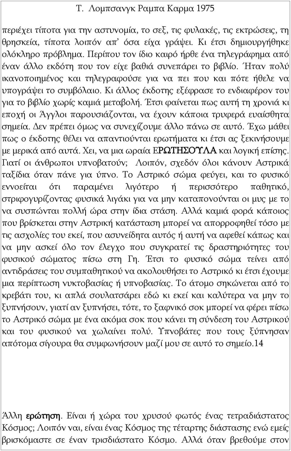 Ήταν πολύ ικανοποιημένος και τηλεγραφούσε για να πει που και πότε ήθελε να υπογράψει το συμβόλαιο. Κι άλλος έκδοτης εξέφρασε το ενδιαφέρον του για το βιβλίο χωρίς καμιά μεταβολή.