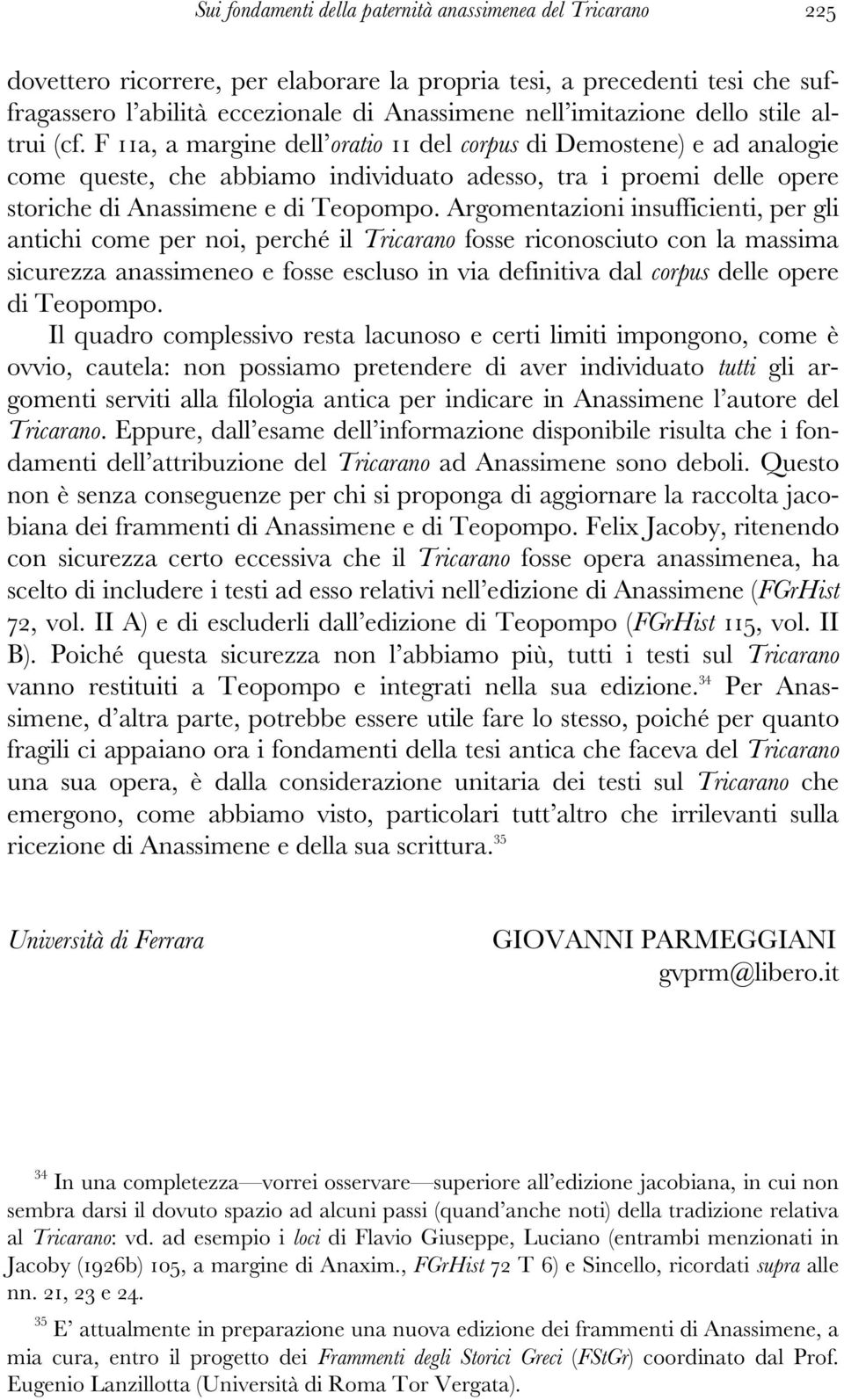 F 11a, a margine dell oratio 11 del corpus di Demostene) e ad analogie come queste, che abbiamo individuato adesso, tra i proemi delle opere storiche di Anassimene e di Teopompo.