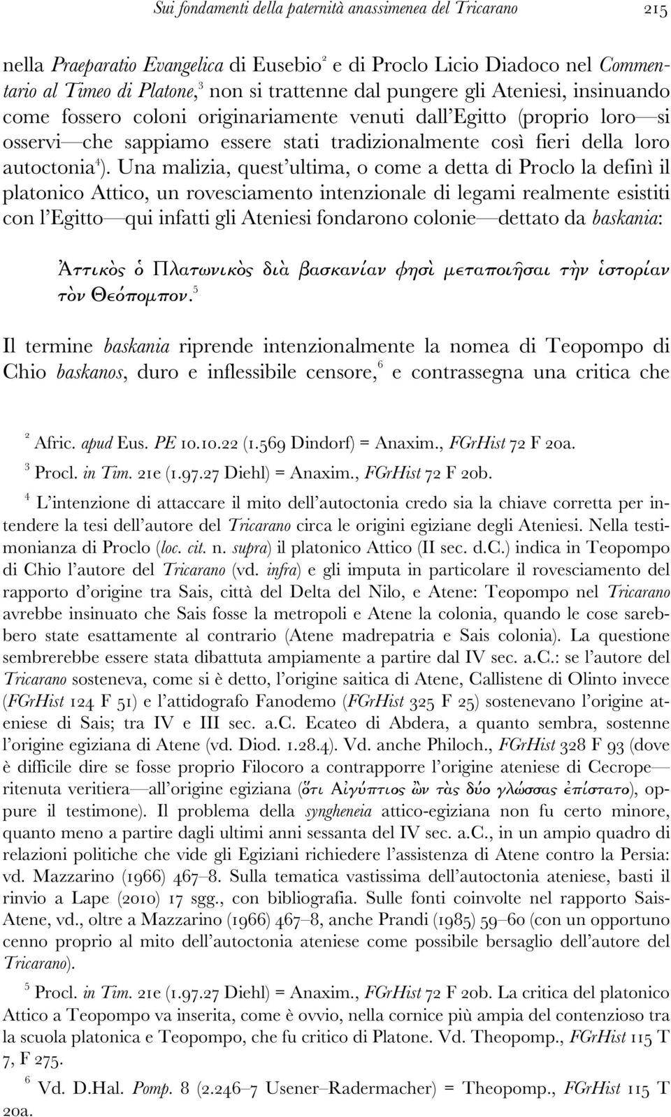 Una malizia, quest ultima, o come a detta di Proclo la definì il platonico Attico, un rovesciamento intenzionale di legami realmente esistiti con l Egitto qui infatti gli Ateniesi fondarono colonie