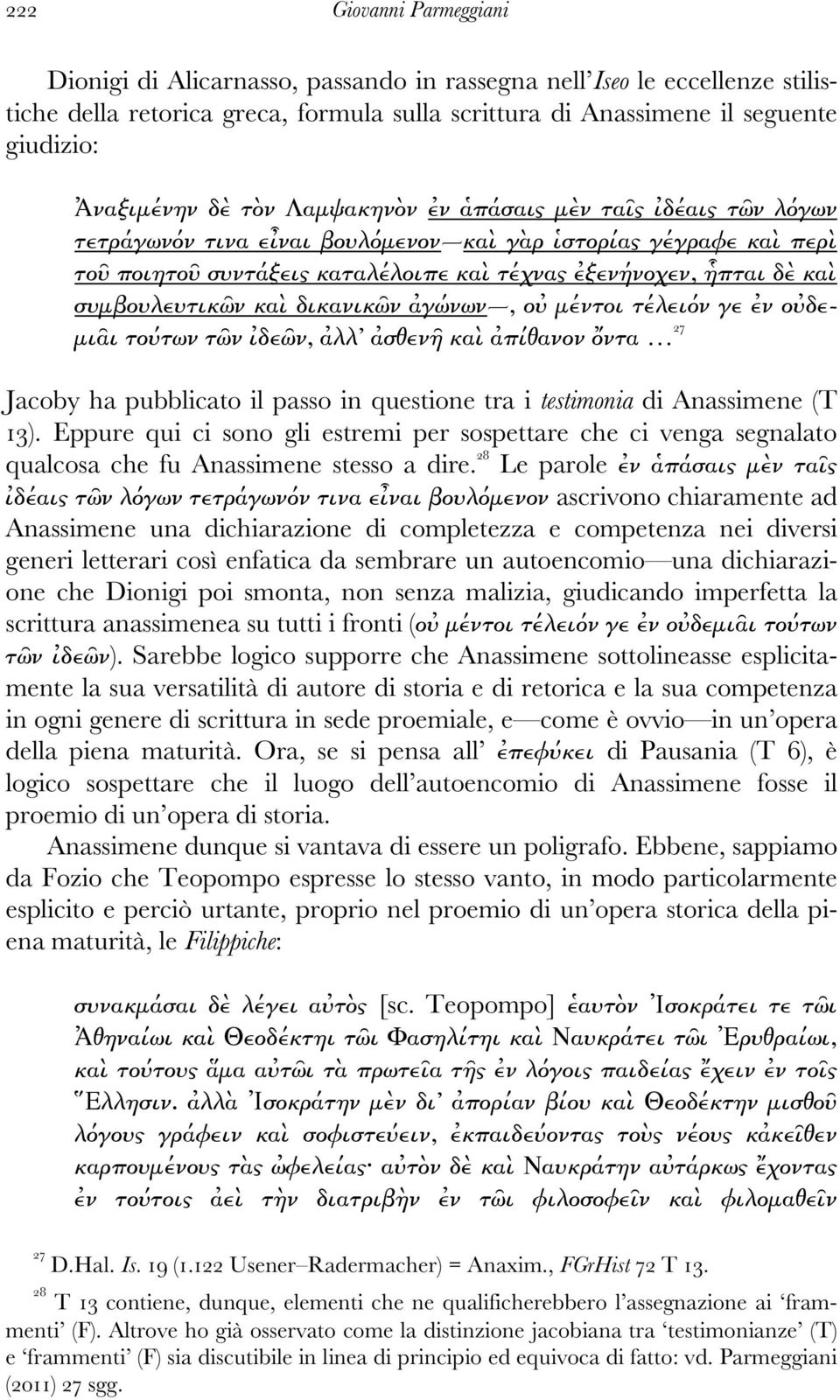 συµβουλευτικῶν καὶ δικανικῶν ἀγώνων, οὐ µέντοι τέλειόν γε ἐν οὐδε- µιᾶι τούτων τῶν ἰδεῶν, ἀλλ ἀσθενῆ καὶ ἀπίθανον ὄντα 27 Jacoby ha pubblicato il passo in questione tra i testimonia di Anassimene (T