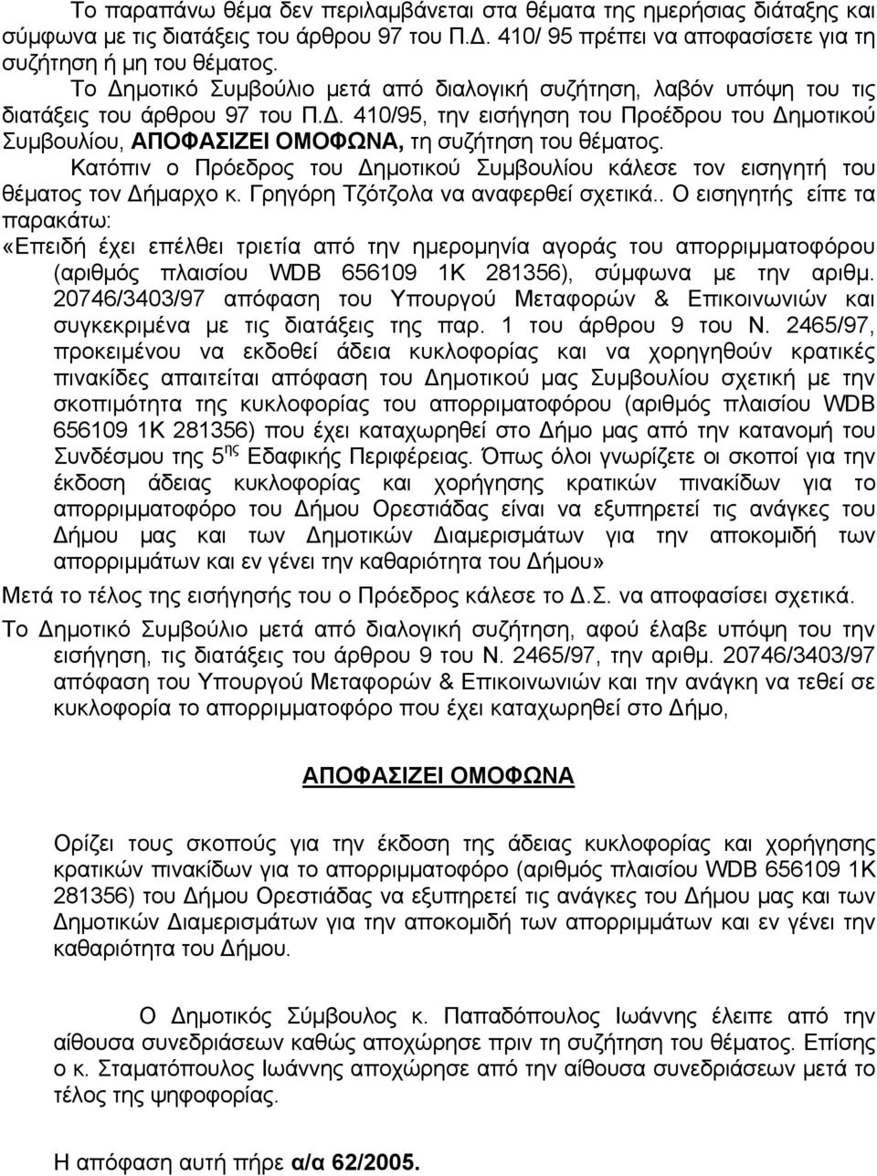 Κατόπιv o Πρόεδρoς τoυ Δημoτικoύ Συμβoυλίoυ κάλεσε τον εισηγητή του θέματος τον Δήμαρχο κ. Γρηγόρη Τζότζολα να αναφερθεί σχετικά.