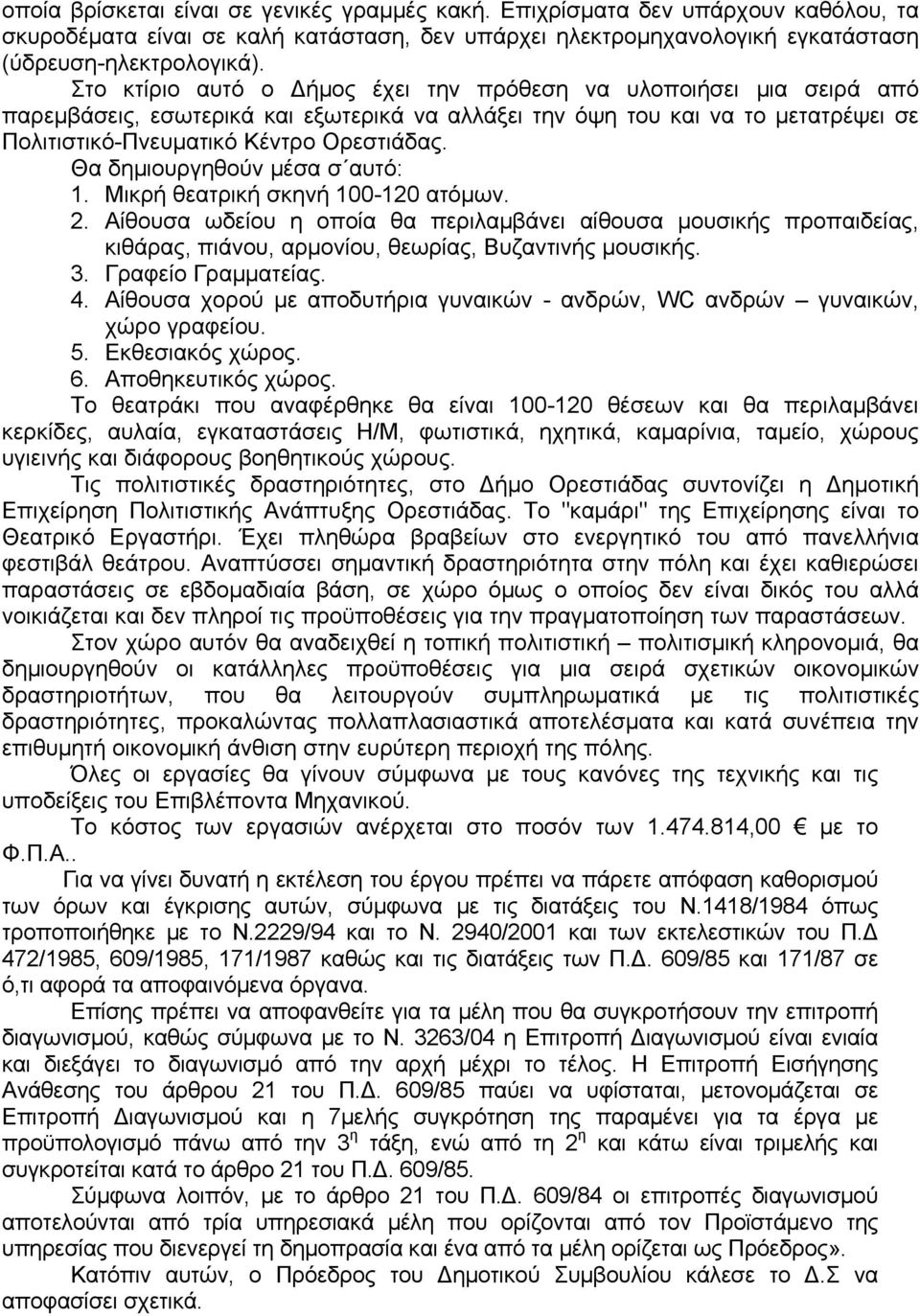 Θα δημιουργηθούν μέσα σ αυτό: 1. Μικρή θεατρική σκηνή 100-120 ατόμων. 2. Αίθουσα ωδείου η οποία θα περιλαμβάνει αίθουσα μουσικής προπαιδείας, κιθάρας, πιάνου, αρμονίου, θεωρίας, Βυζαντινής μουσικής.