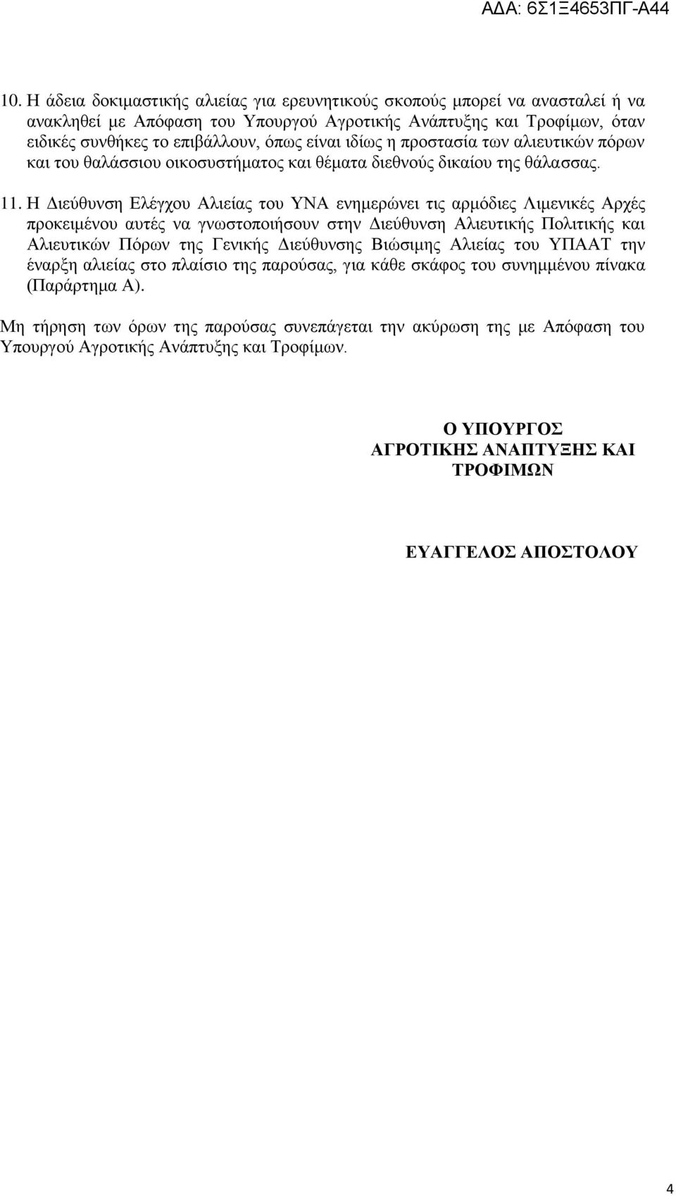 Η Διεύθυνση Ελέγχου Αλιείας του ΥΝΑ ενημερώνει τις αρμόδιες Λιμενικές Αρχές προκειμένου αυτές να γνωστοποιήσουν στην Διεύθυνση Αλιευτικής Πολιτικής και Αλιευτικών Πόρων της Γενικής Διεύθυνσης