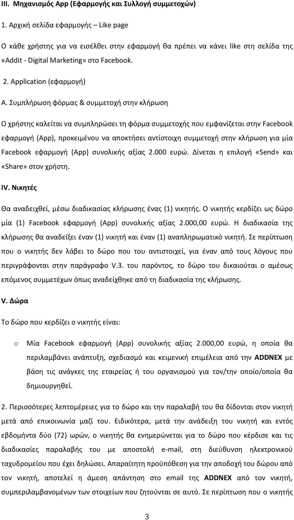 Συμπλήρωση φόρμας & συμμετοχή στην κλήρωση Ο χρήστης καλείται να συμπληρώσει τη φόρμα συμμετοχής που εμφανίζεται στην Facebook εφαρμογή (App), προκειμένου να αποκτήσει αντίστοιχη συμμετοχή στην