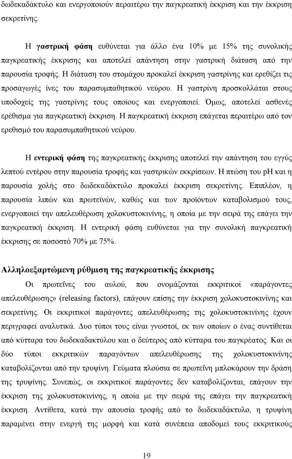 Η διάταση του στομάχου προκαλεί έκκριση γαστρίνης και ερεθίζει τις προσαγωγές ίνες του παρασυμπαθητικού νεύρου. Η γαστρίνη προσκολλάται στους υποδοχείς της γαστρίνης τους οποίους και ενεργοποιεί.