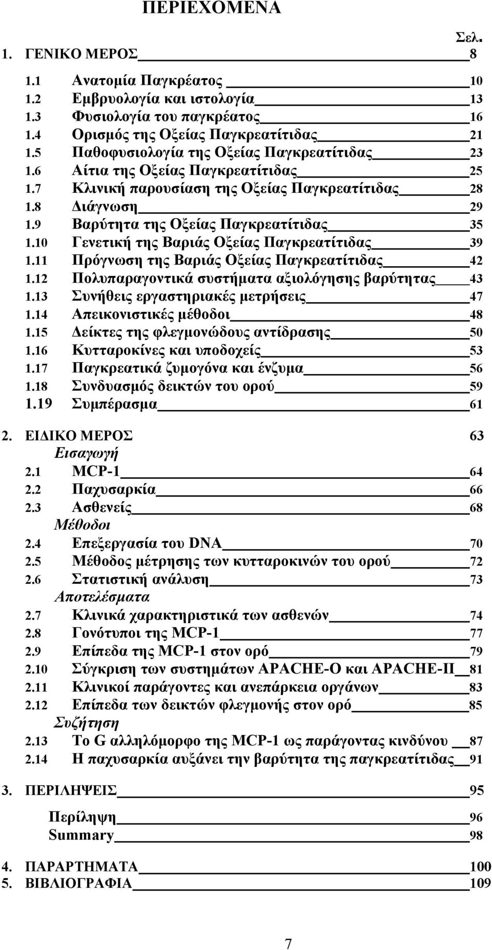 10 Γενετική της Βαριάς Οξείας Παγκρεατίτιδας 39 1.11 Πρόγνωση της Βαριάς Οξείας Παγκρεατίτιδας 42 1.12 Πολυπαραγοντικά συστήματα αξιολόγησης βαρύτητας 43 1.13 Συνήθεις εργαστηριακές μετρήσεις 47 1.