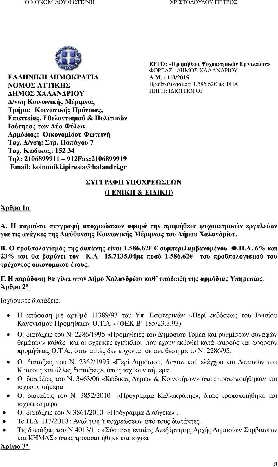 Η παρούσα συγγραφή υποχρεώσεων αφορά την προμήθεια ψυχομετρικών εργαλείων για τις ανάγκες της Διεύθυνσης Κοινωνικής Μέριμνας του Δήμου Χαλανδρίου. Β. Ο προϋπολογισμός της δαπάνης είναι 1.