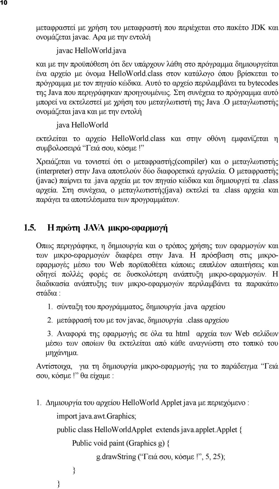 Αυτό το αρχείο περιλαμβάνει τα bytecodes της Java που περιγράφηκαν προηγουμένως. Στη συνέχεια το πρόγραμμα αυτό μπορεί να εκτελεστεί με χρήση του μεταγλωτιστή της Java.